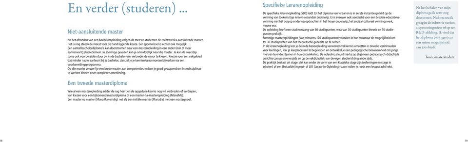 Een spoorwissel is echter ook mogelijk Een aantal bachelordiploma s kan doorstromen naar een masteropleiding in een ander (min of meer aanverwant) studiedomein.