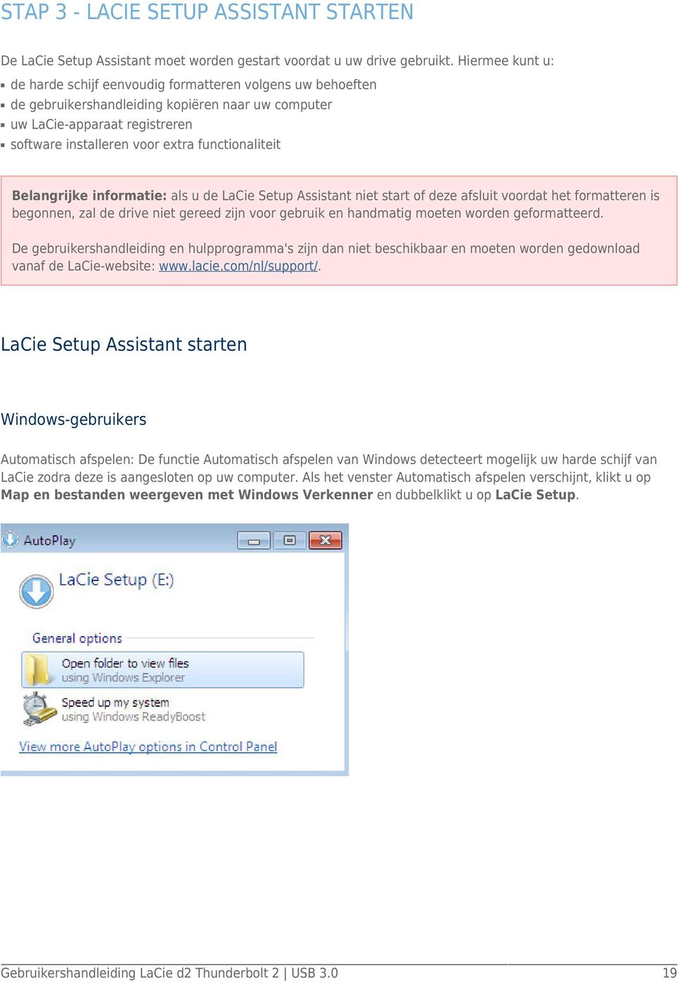 functionaliteit Belangrijke informatie: als u de LaCie Setup Assistant niet start of deze afsluit voordat het formatteren is begonnen, zal de drive niet gereed zijn voor gebruik en handmatig moeten