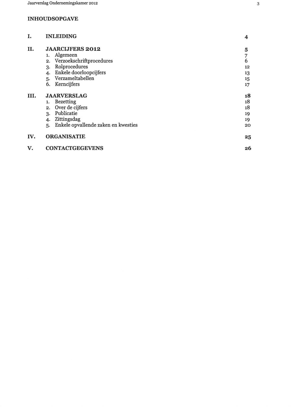 Verzameltabellen 15 6. Kerncijfers 17 III. JAARVERSLAG i8 1. Bezetting 18 2. Over de cijfers i8 3.