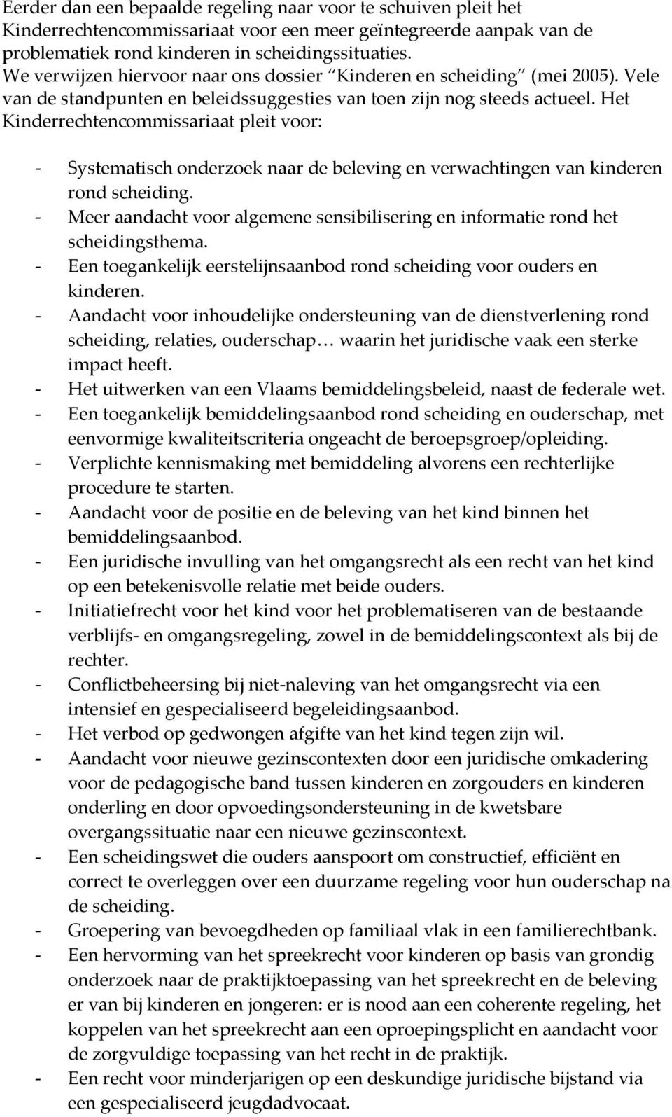 Het Kinderrechtencommissariaat pleit voor: - Systematisch onderzoek naar de beleving en verwachtingen van kinderen rond scheiding.