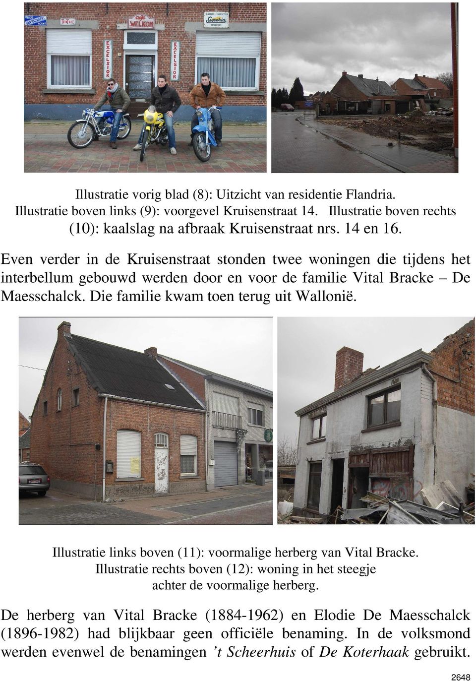 Even verder in de Kruisenstraat stonden twee woningen die tijdens het interbellum gebouwd werden door en voor de familie Vital Bracke De Maesschalck.