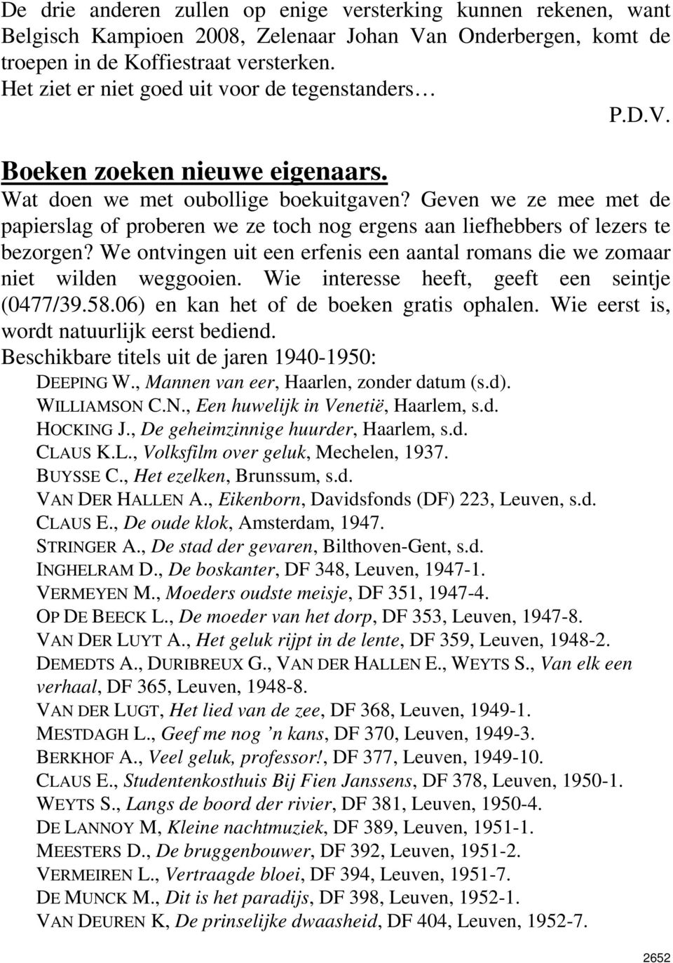 Geven we ze mee met de papierslag of proberen we ze toch nog ergens aan liefhebbers of lezers te bezorgen? We ontvingen uit een erfenis een aantal romans die we zomaar niet wilden weggooien.