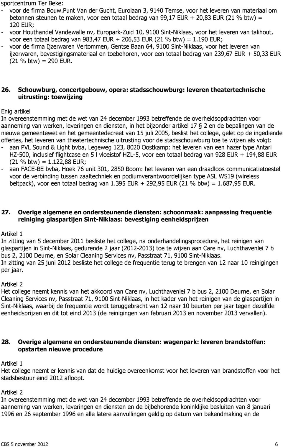 Vandewalle nv, Europark-Zuid 10, 9100 Sint-Niklaas, voor het leveren van talihout, voor een totaal bedrag van 983,47 EUR + 206,53 EUR (21 % btw) = 1.
