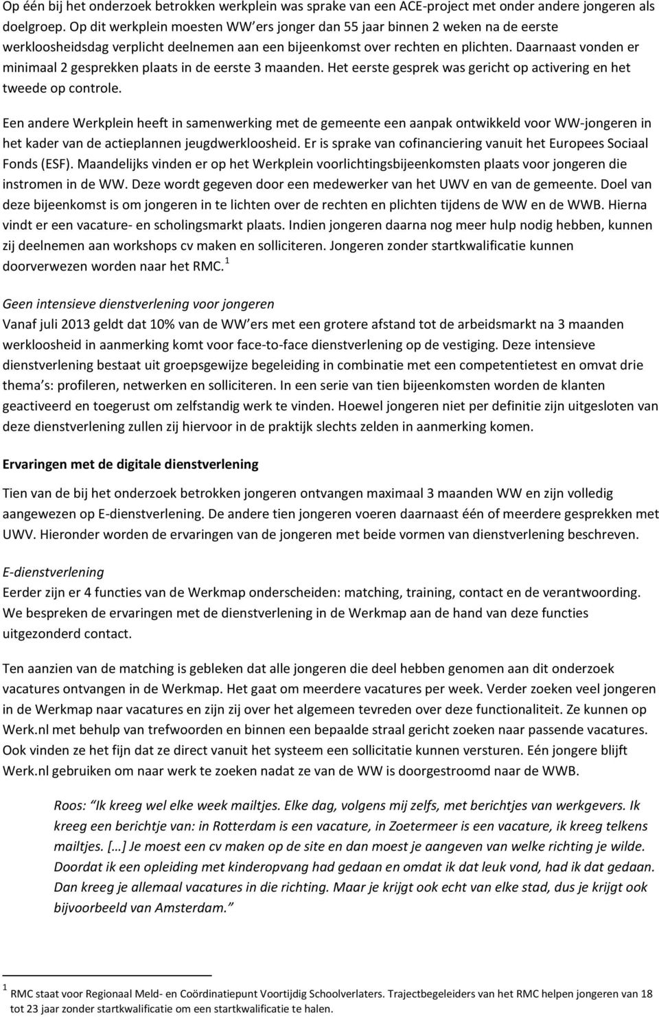 Daarnaast vonden er minimaal 2 gesprekken plaats in de eerste 3 maanden. Het eerste gesprek was gericht op activering en het tweede op controle.