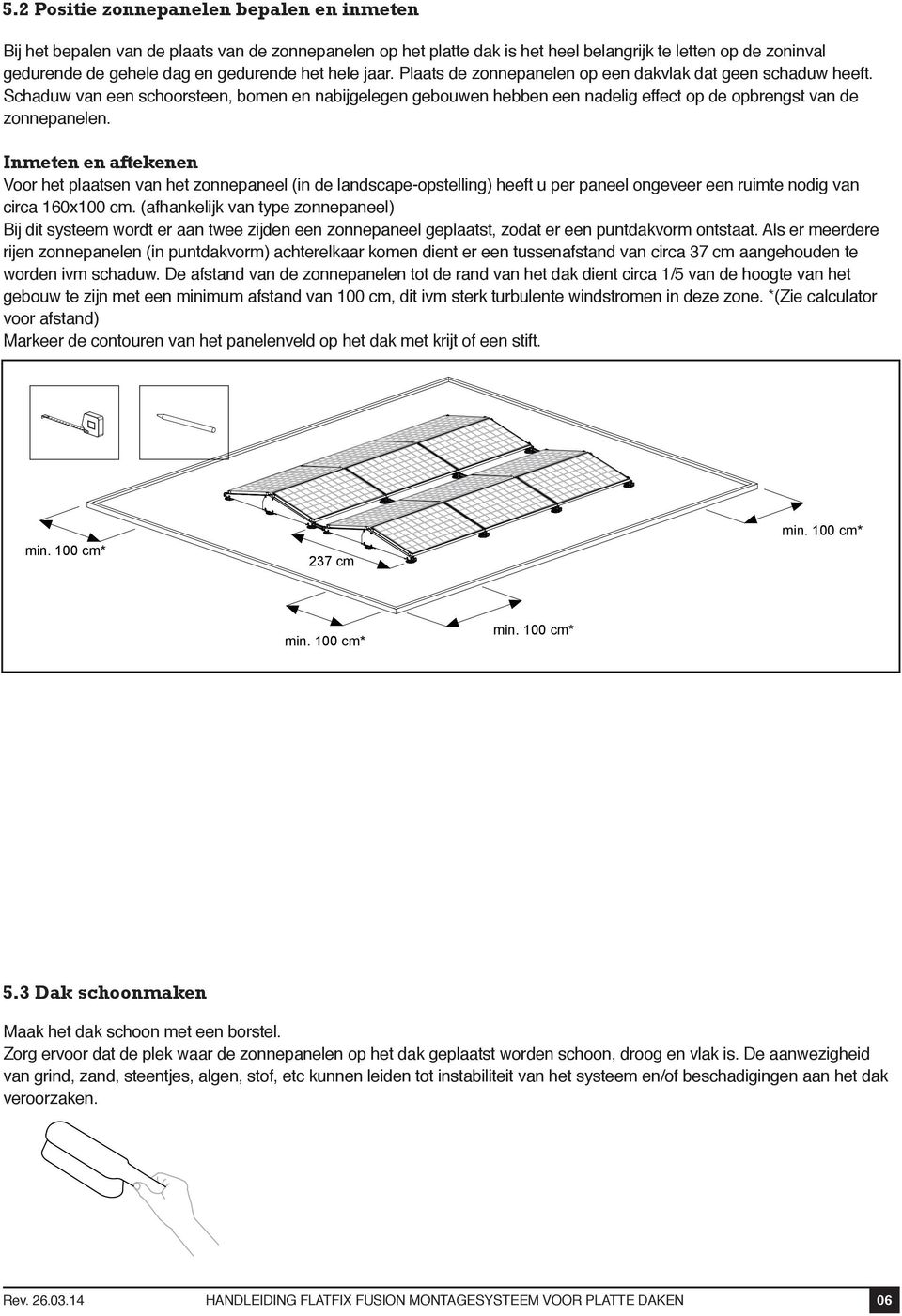 Inmeten en aftekenen Voor het plaatsen van het zonnepaneel (in de landscape-opstelling) heeft u per paneel ongeveer een ruimte nodig van circa 160x100 cm.