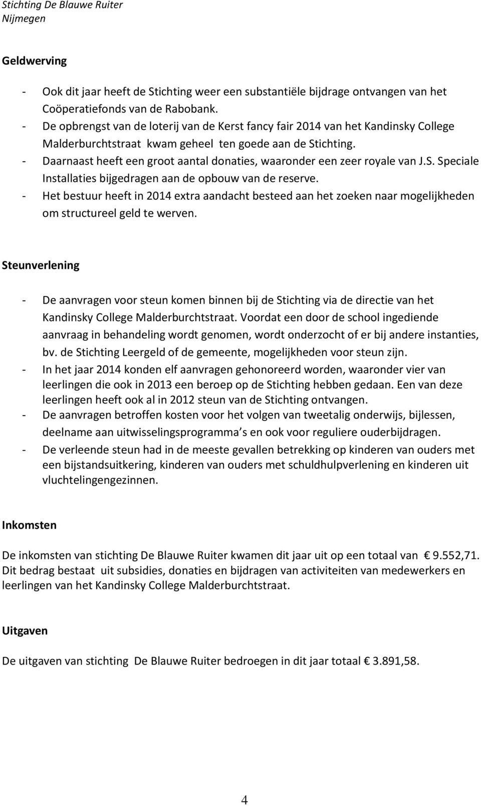 - Daarnaast heeft een groot aantal donaties, waaronder een zeer royale van J.S. Speciale Installaties bijgedragen aan de opbouw van de reserve.