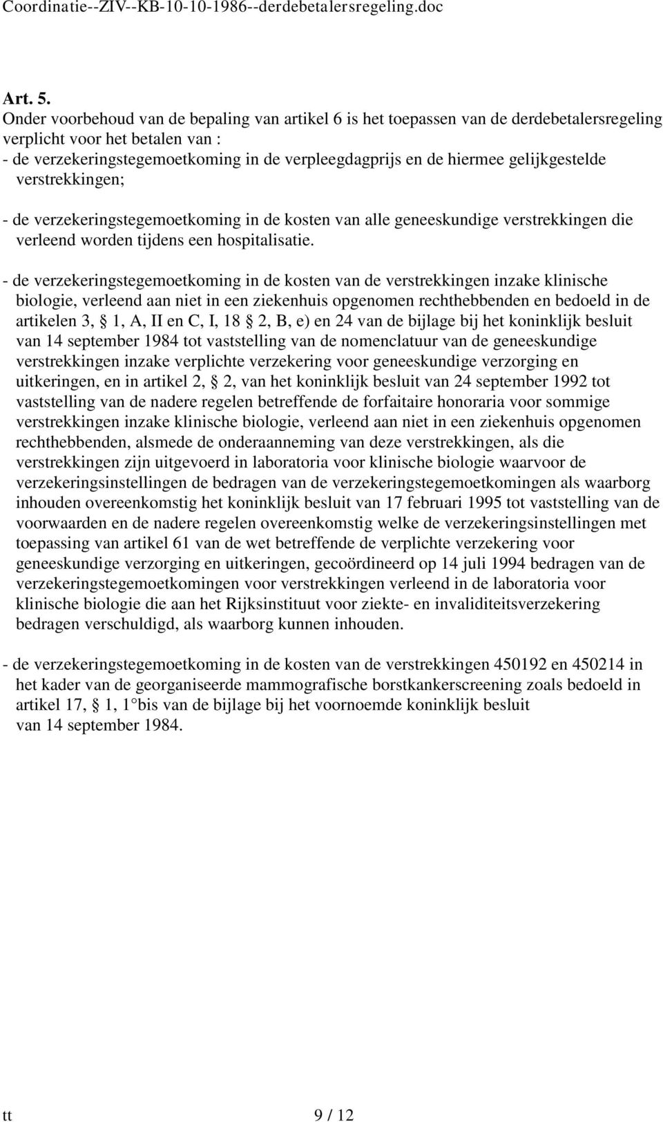 gelijkgestelde verstrekkingen; - de verzekeringstegemoetkoming in de kosten van alle geneeskundige verstrekkingen die verleend worden tijdens een hospitalisatie.