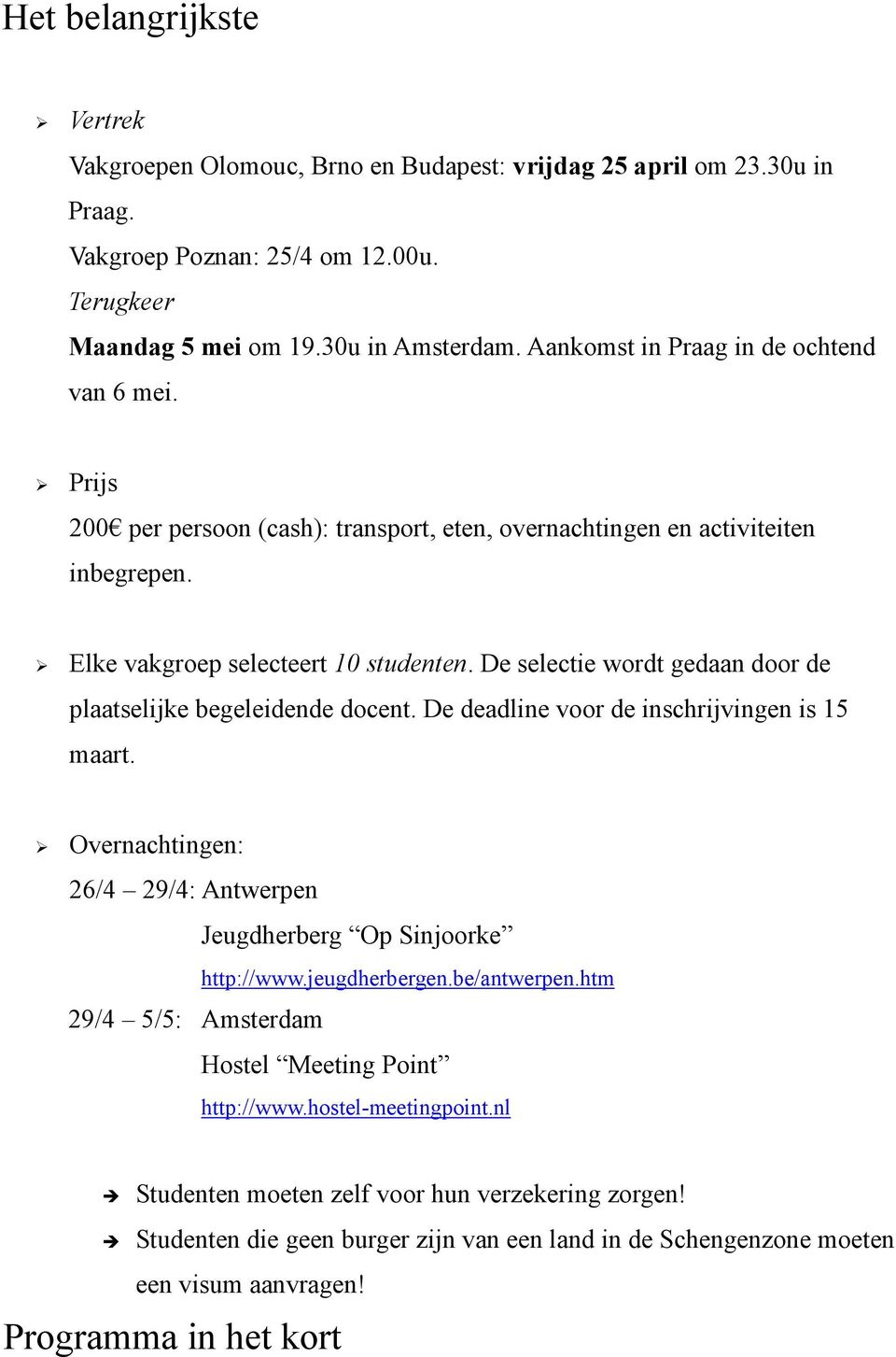 De selectie wordt gedaan door de plaatselijke begeleidende docent. De deadline voor de inschrijvingen is 15 maart. Overnachtingen: 26/4 29/4: Antwerpen Jeugdherberg Op Sinjoorke http://www.