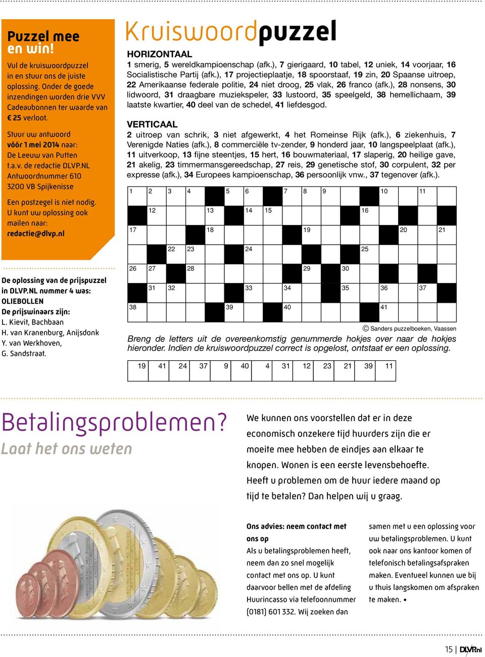 U kunt uw oplossing ook mailen naar: redactie@dlvp.nl Kruiswoordpuzzel HORIZONTAAL 1 smerig, 5 wereldkampioenschap (afk.), 7 gierigaard, 10 tabel, 12 uniek, 14 voorjaar, 16 Socialistische Partij (afk.