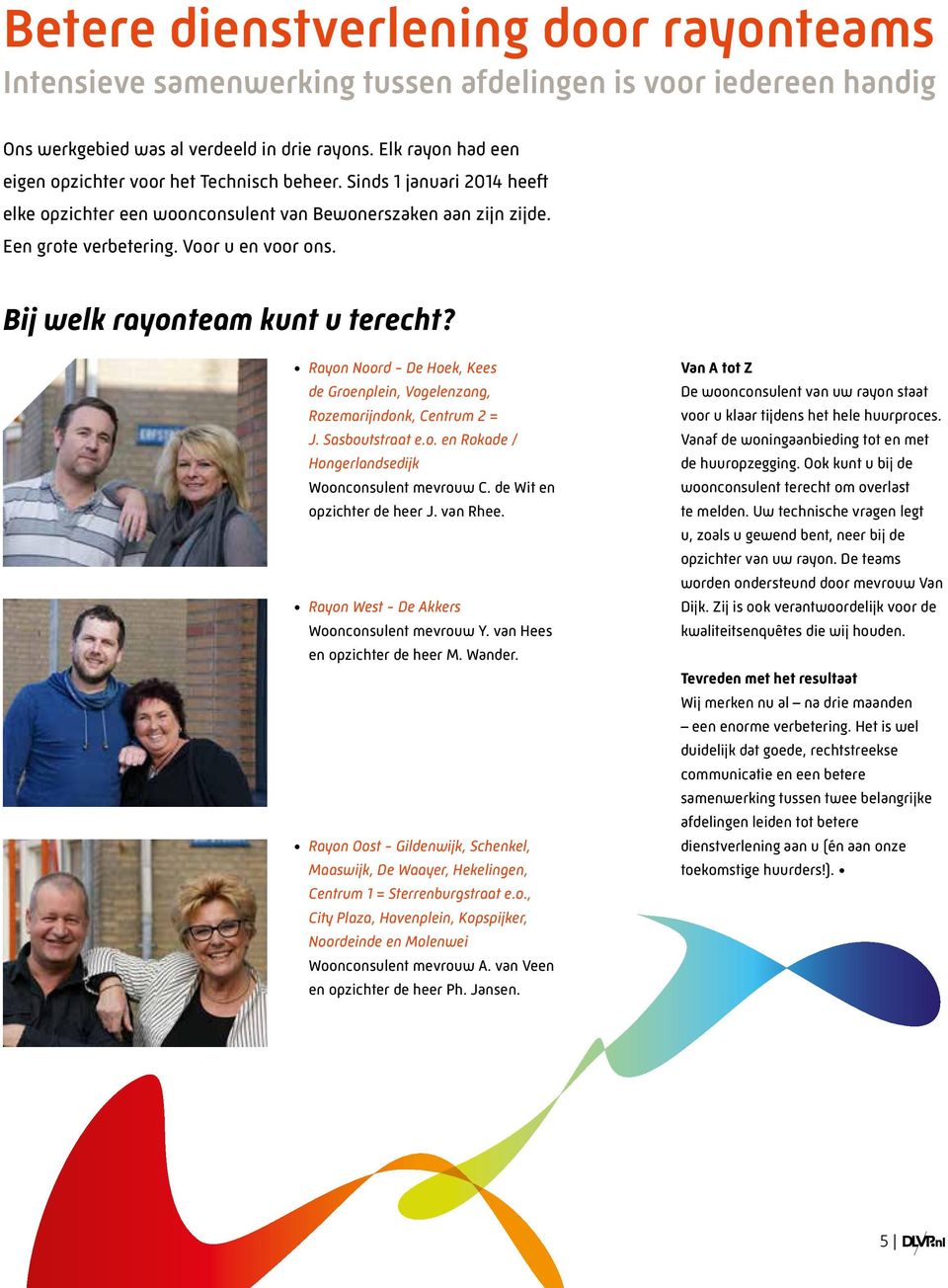 Bij welk rayonteam kunt u terecht? Rayon Noord - De Hoek, Kees de Groenplein, Vogelenzang, Rozemarijndonk, Centrum 2 = J. Sasboutstraat e.o. en Rokade / Hongerlandsedijk Woonconsulent mevrouw C.