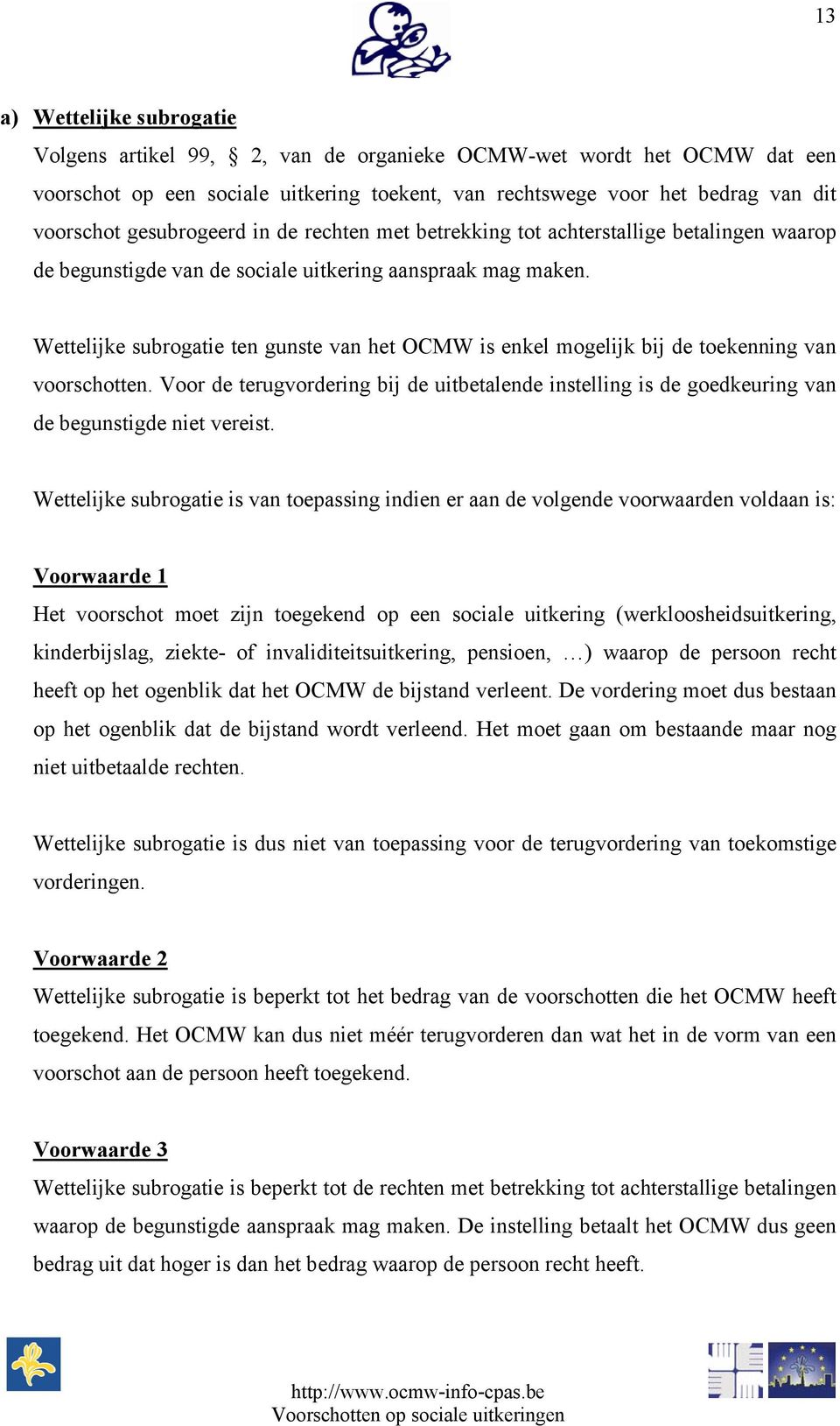 Wettelijke subrogatie ten gunste van het OCMW is enkel mogelijk bij de toekenning van voorschotten.