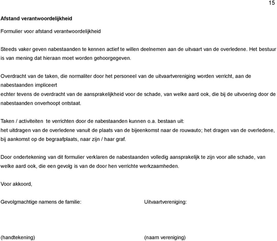 Overdracht van de taken, die normaliter door het personeel van de uitvaartvereniging worden verricht, aan de nabestaanden impliceert echter tevens de overdracht van de aansprakelijkheid voor de