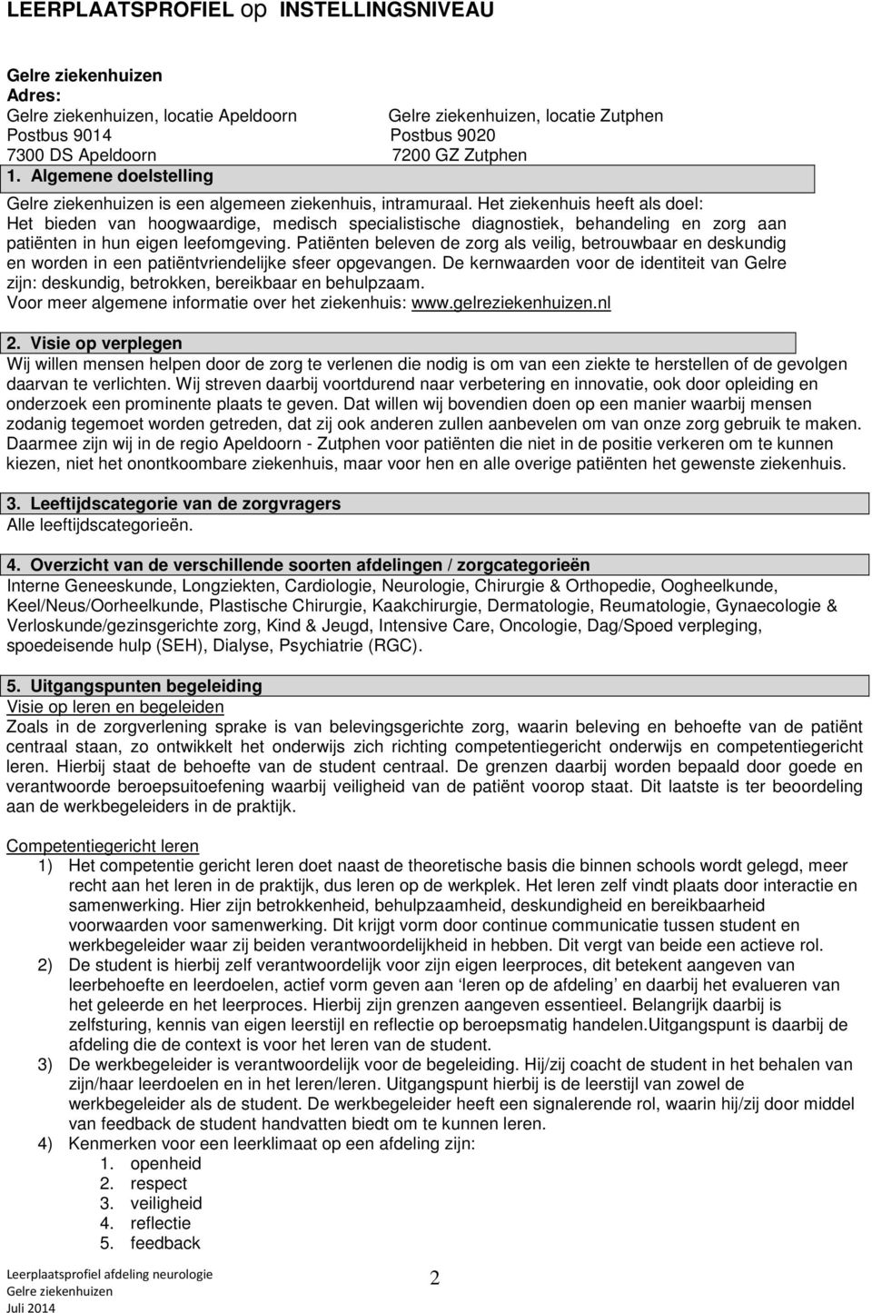 Het ziekenhuis heeft als doel: Het bieden van hoogwaardige, medisch specialistische diagnostiek, behandeling en zorg aan patiënten in hun eigen leefomgeving.