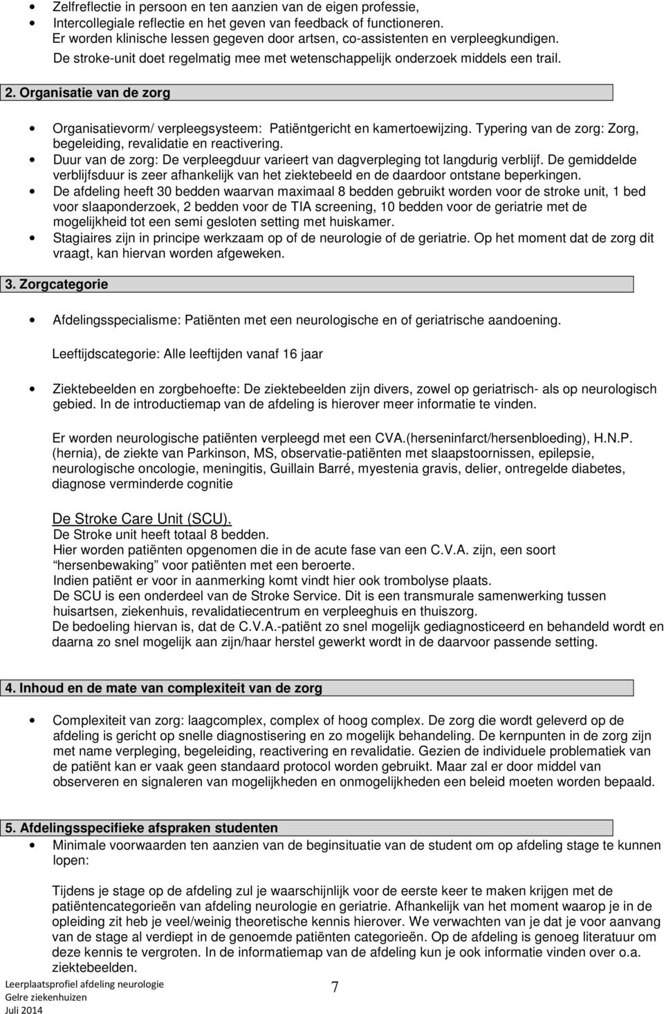 Organisatie van de zorg Organisatievorm/ verpleegsysteem: Patiëntgericht en kamertoewijzing. Typering van de zorg: Zorg, begeleiding, revalidatie en reactivering.