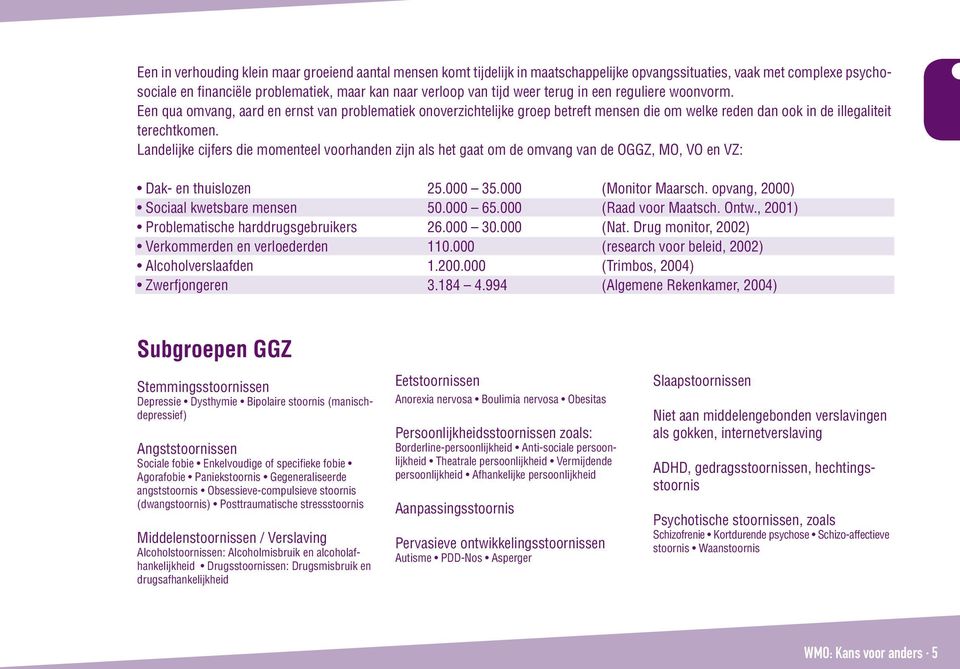 Landelijke cijfers die momenteel voorhanden zijn als het gaat om de omvang van de OGGZ, MO, VO en VZ: Dak- en thuislozen 25.000 35.000 (Monitor Maarsch. opvang, 2000) Sociaal kwetsbare mensen 50.