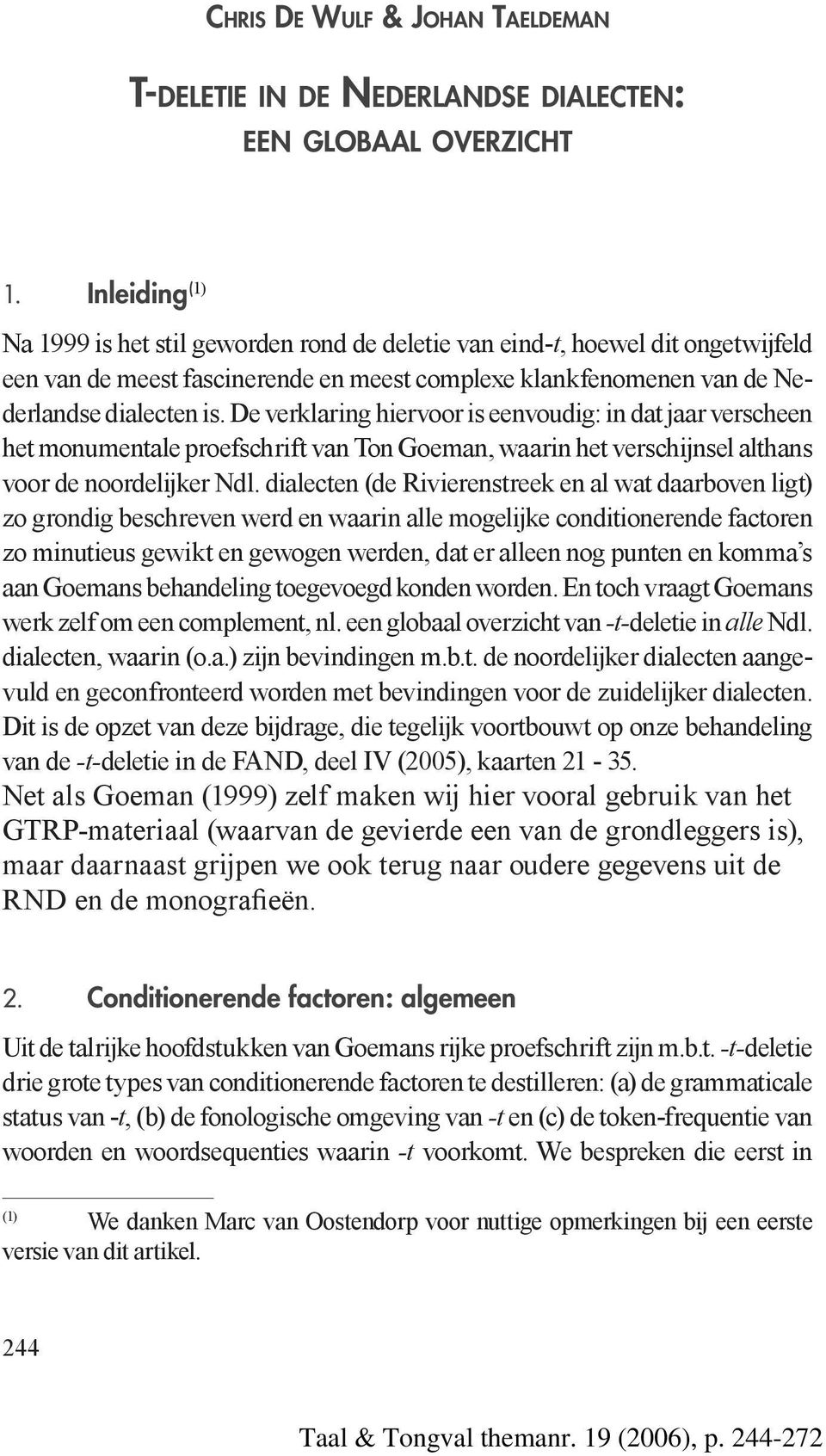 De verklaring hiervoor is eenvoudig: in dat jaar verscheen het monumentale proefschrift van Ton Goeman, waarin het verschijnsel althans voor de noordelijker Ndl.