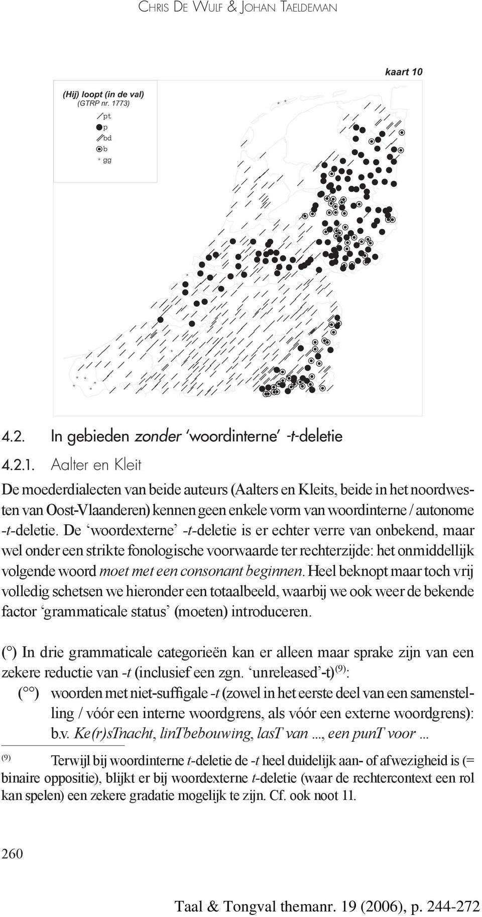 De woordexterne -t-deletie is er echter verre van onbekend, maar wel onder een strikte fonologische voorwaarde ter rechterzijde: het onmiddellijk volgende woord moet met een consonant beginnen.