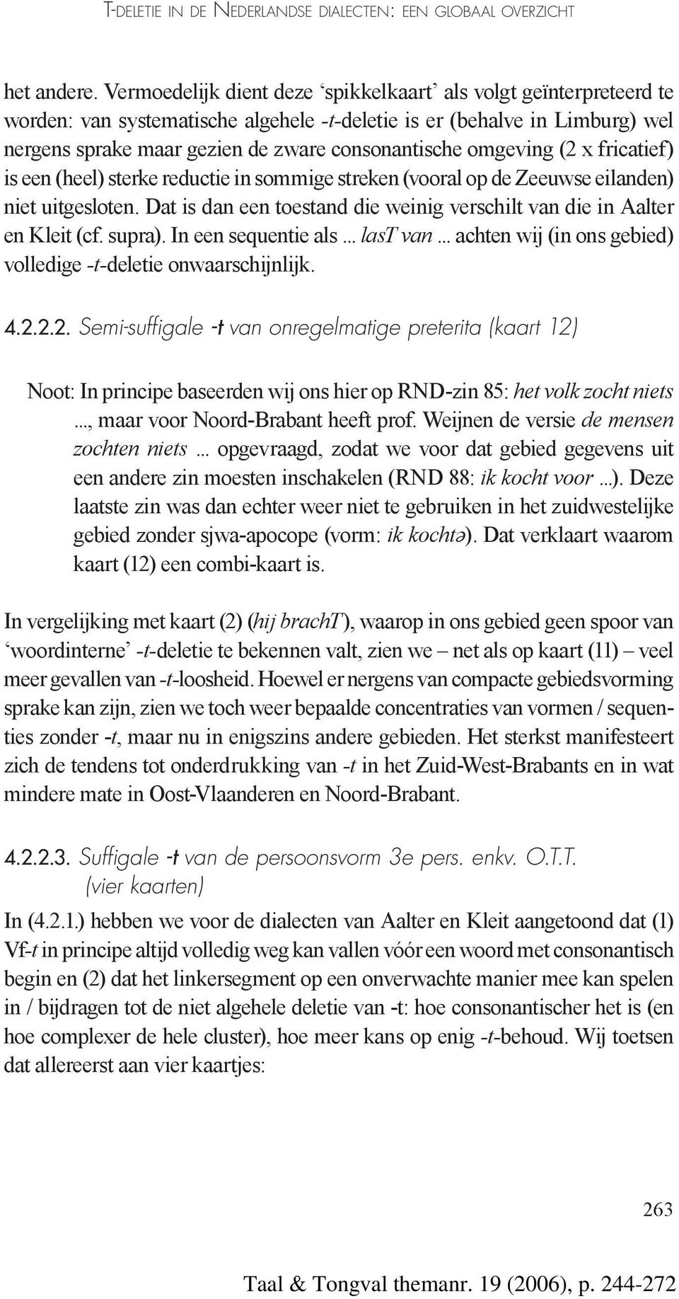 omgeving (2 x fricatief) is een (heel) sterke reductie in sommige streken (vooral op de Zeeuwse eilanden) niet uitgesloten. Dat is dan een toestand die weinig verschilt van die in Aalter en Kleit (cf.