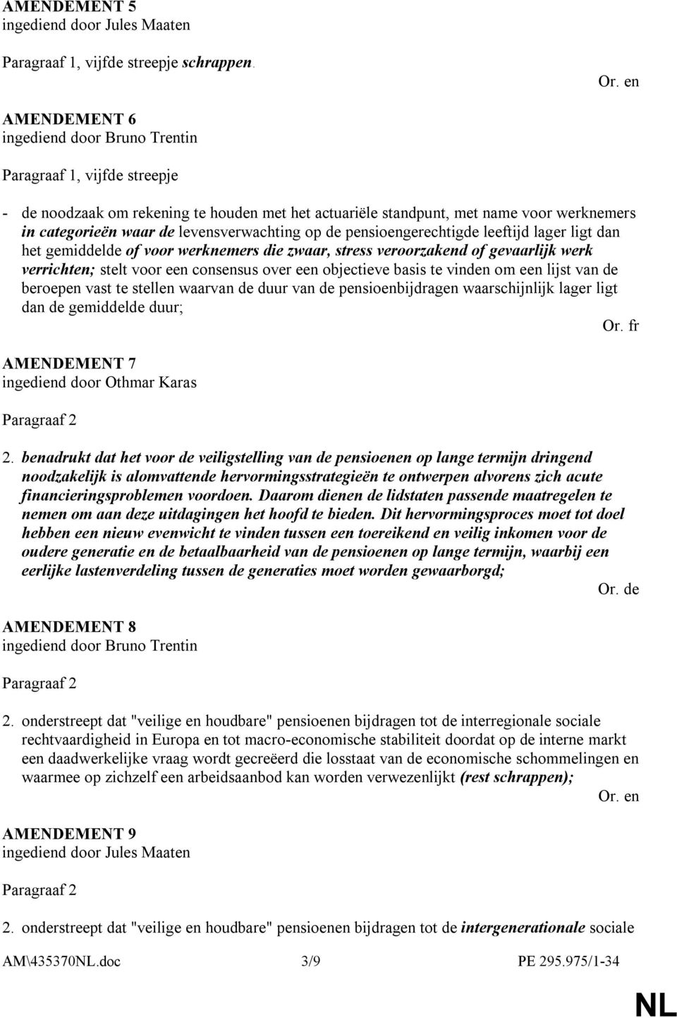 leeftijd lager ligt dan het gemiddelde of voor werknemers die zwaar, stress veroorzakend of gevaarlijk werk verrichten; stelt voor een consensus over een objectieve basis te vinden om een lijst van