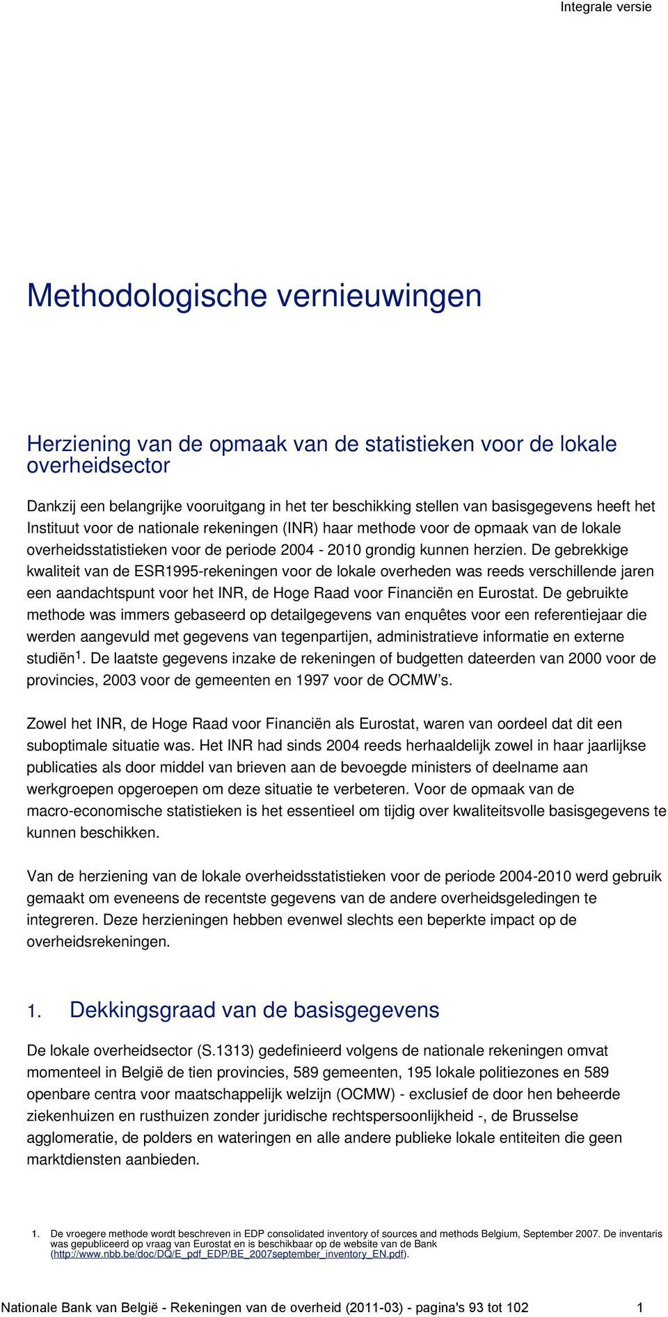 De gebrekkige kwaliteit van de ESR1995-rekeningen voor de lokale overheden was reeds verschillende jaren een aandachtspunt voor het INR, de Hoge Raad voor Financiën en Eurostat.