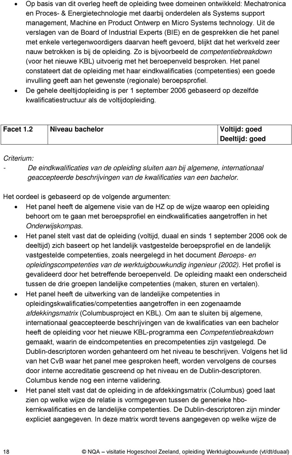 Uit de verslagen van de Board of Industrial Experts (BIE) en de gesprekken die het panel met enkele vertegenwoordigers daarvan heeft gevoerd, blijkt dat het werkveld zeer nauw betrokken is bij de