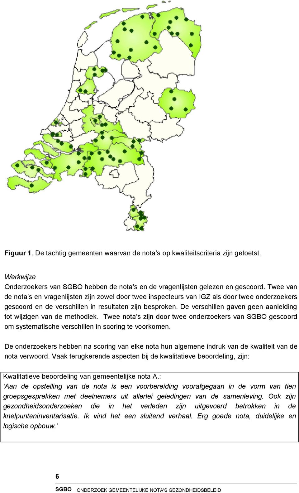 De verschillen gaven geen aanleiding tot wijzigen van de methodiek. Twee nota s zijn door twee onderzoekers van SGBO gescoord om systematische verschillen in scoring te voorkomen.