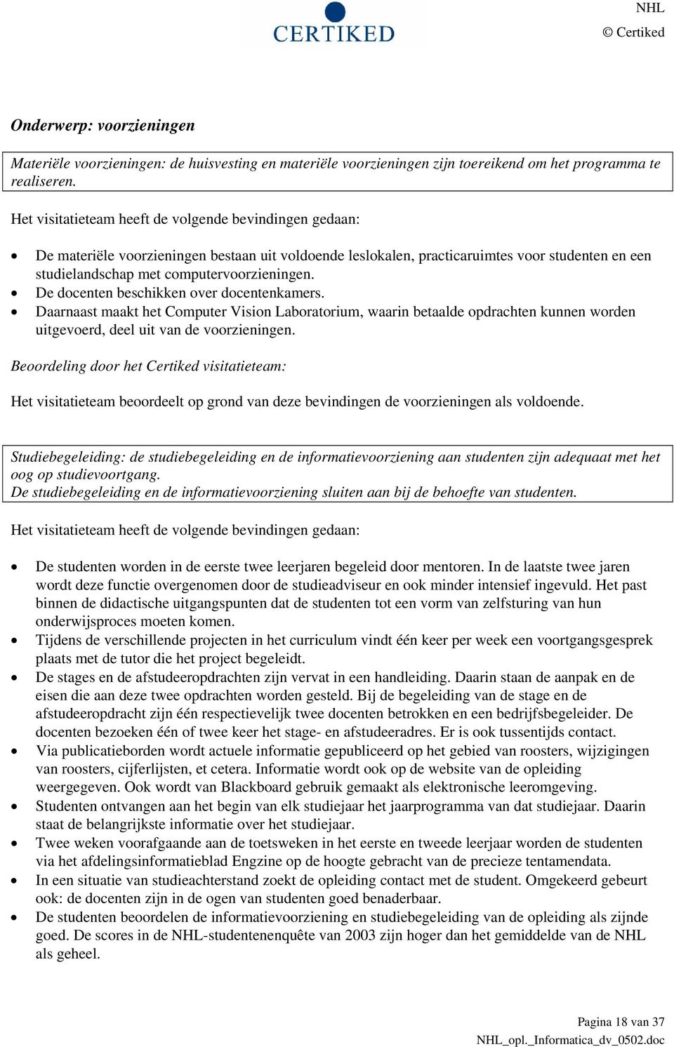 Daarnaast maakt het Computer Vision Laboratorium, waarin betaalde opdrachten kunnen worden uitgevoerd, deel uit van de voorzieningen.