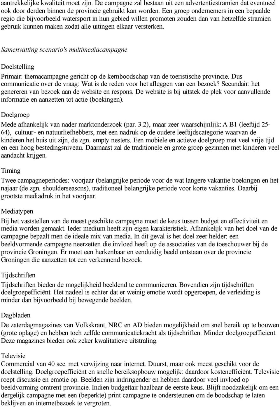 Samenvatting scenario's multimediacampagne Doelstelling Primair: themacampagne gericht op de kernboodschap van de toeristische provincie.