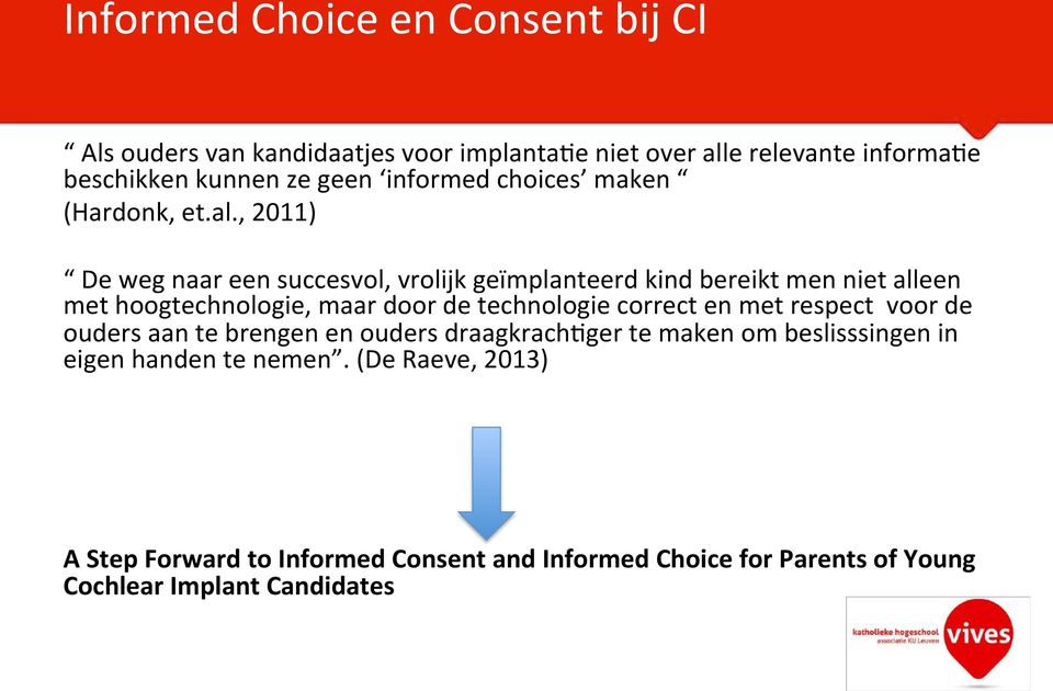 , 2011) De weg naar een succesvol, vrolijk geïmplanteerd kind bereikt men niet alleen met hoogtechnologie, maar door de technologie correct