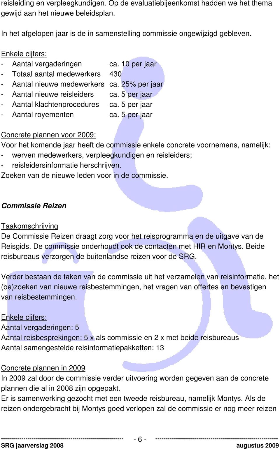 5 per jaar - Aantal klachtenprocedures ca. 5 per jaar - Aantal royementen ca.