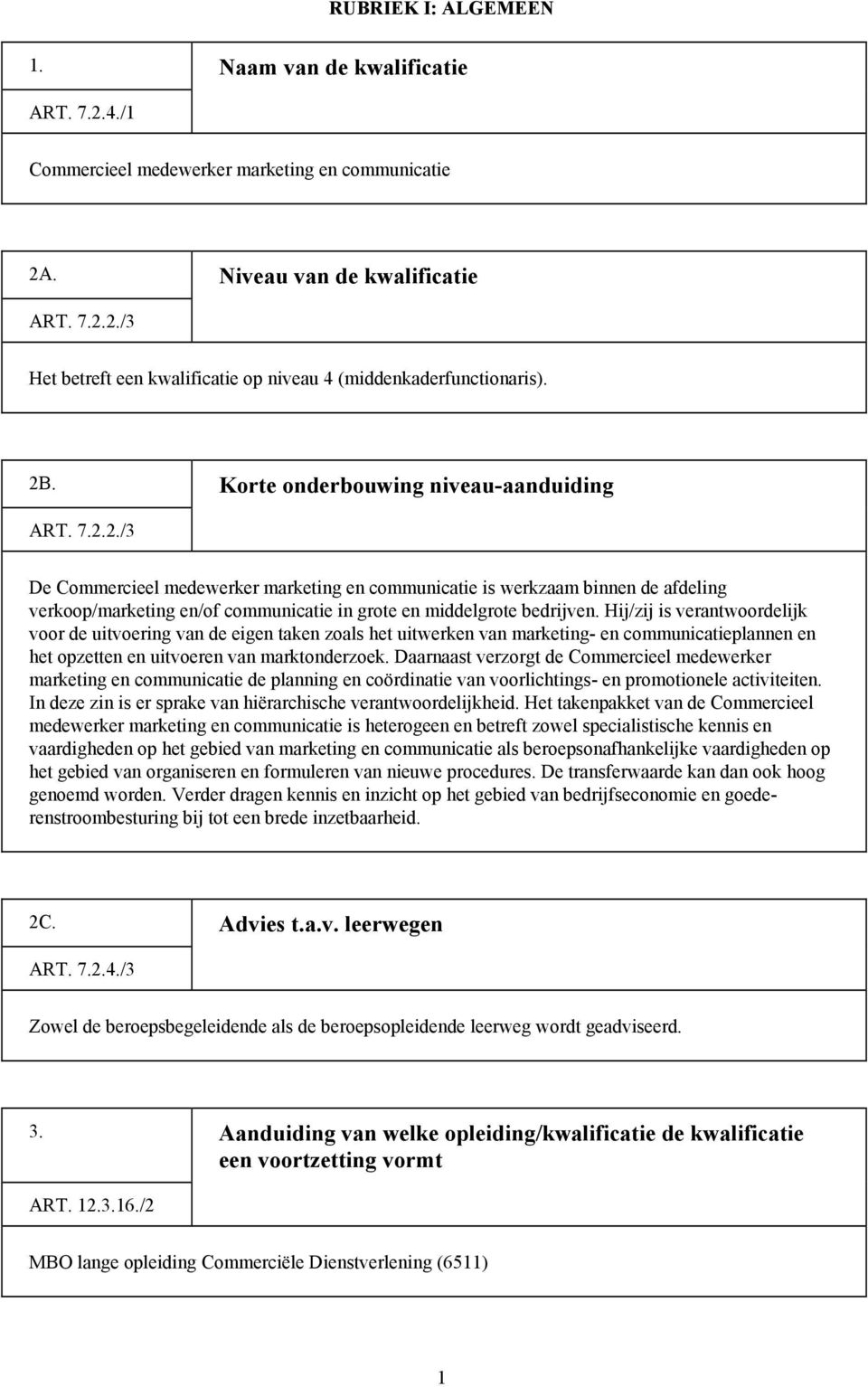 Hij/zij is verantwoordelijk voor de uitvoering van de eigen taken zoals het uitwerken van marketing- en communicatieplannen en het opzetten en uitvoeren van marktonderzoek.