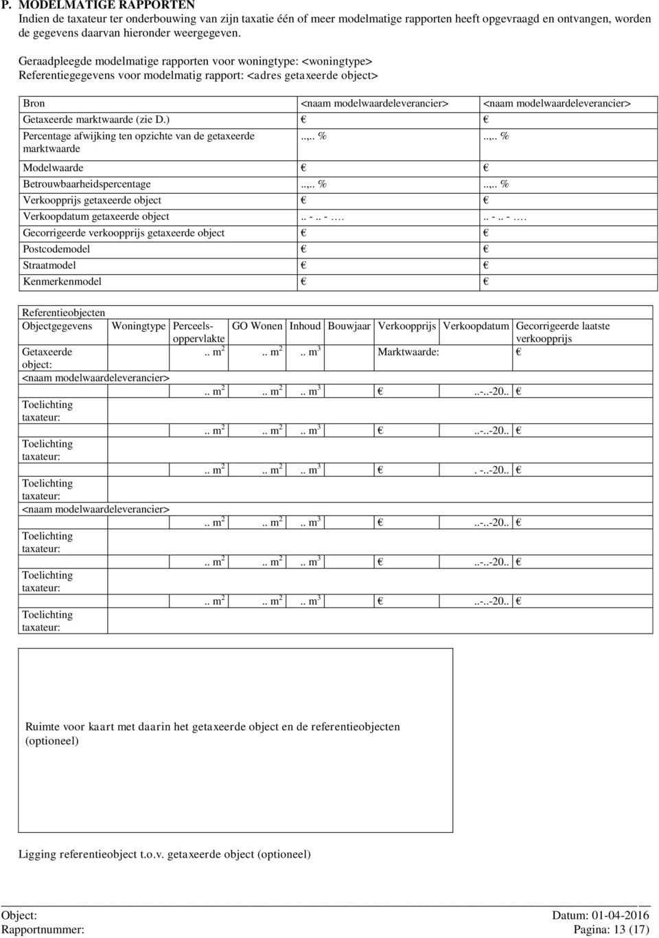 modelwaardeleverancier> Getaxeerde marktwaarde (zie D.) Percentage afwijking ten opzichte van de getaxeerde marktwaarde..,.. %..,.. % Modelwaarde Betrouwbaarheidspercentage..,.. %..,.. % Verkoopprijs getaxeerde object Verkoopdatum getaxeerde object.