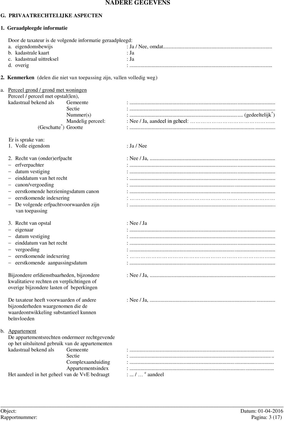 Perceel grond / grond met woningen Perceel / perceel met opstal(len), kadastraal bekend als Gemeente :... Sectie :... Nummer(s) :... (gedeeltelijk * ) Mandelig perceel: : Nee / Ja, aandeel in geheel:.