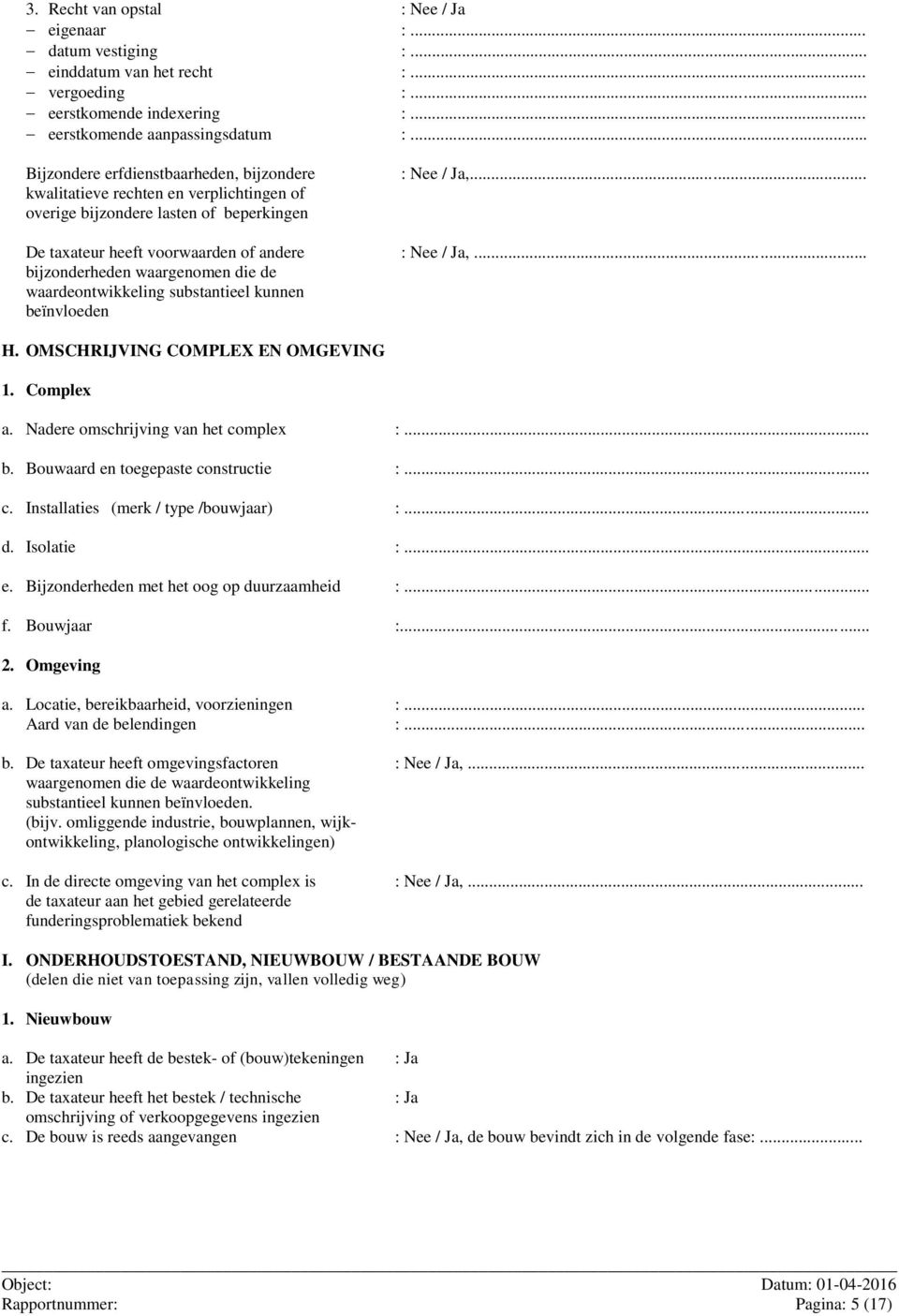 .. bijzonderheden waargenomen die de waardeontwikkeling substantieel kunnen beïnvloeden H. OMSCHRIJVING COMPLEX EN OMGEVING 1. Complex a. Nadere omschrijving van het complex :... b. Bouwaard en toegepaste constructie :.