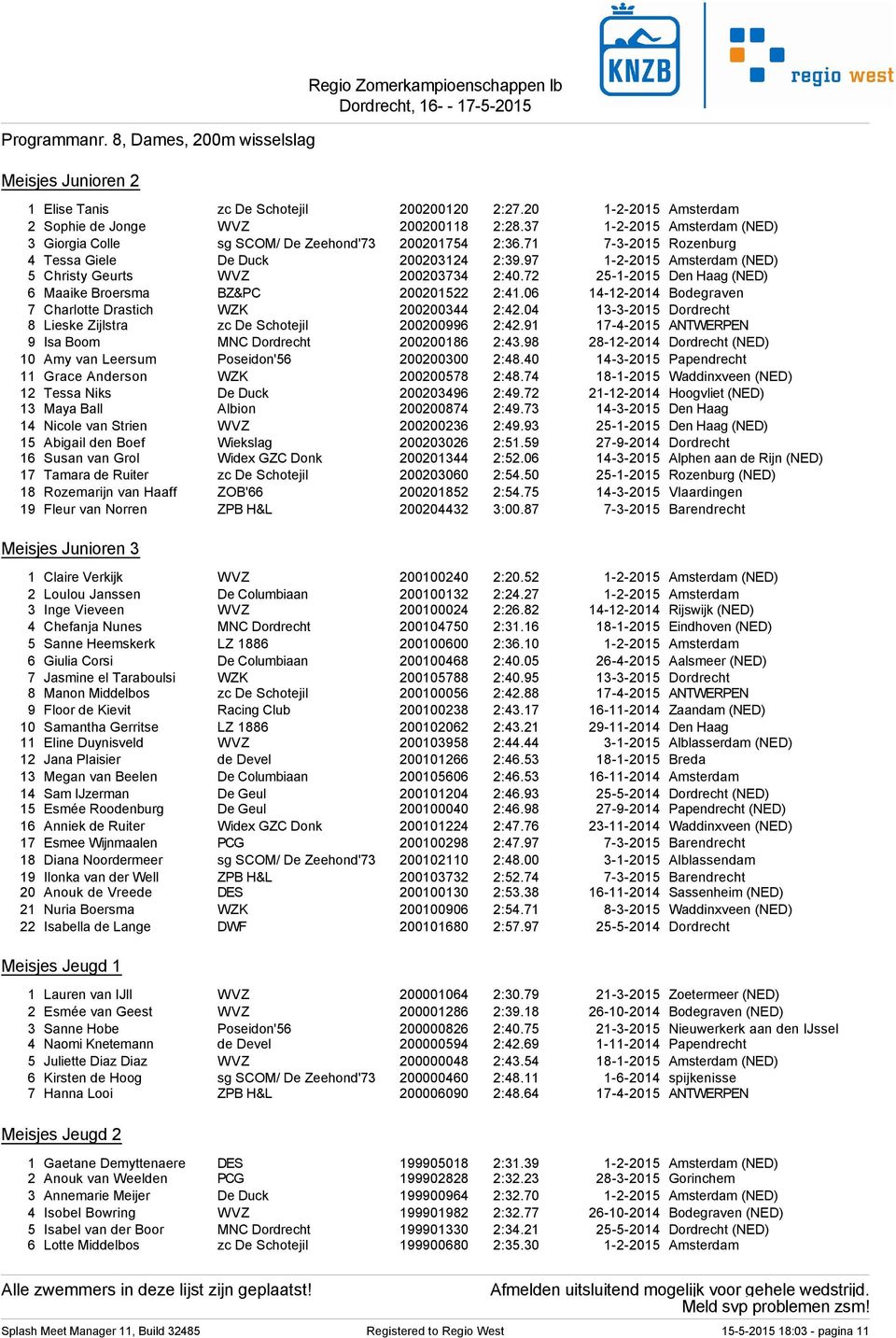 97 1-2-2015 Amsterdam (NED) 5 Christy Geurts WVZ 200203734 2:40.72 25-1-2015 Den Haag (NED) 6 Maaike Broersma BZ&PC 200201522 2:41.06 14-12-2014 Bodegraven 7 Charlotte Drastich WZK 200200344 2:42.