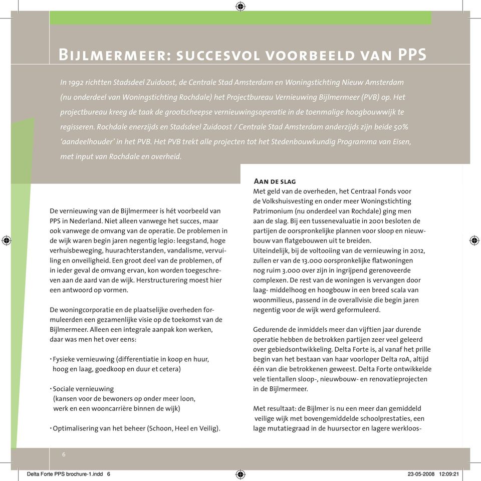 Rochdale enerzijds en Stadsdeel Zuidoost / Centrale Stad Amsterdam anderzijds zijn beide 50% aandeelhouder in het PVB.