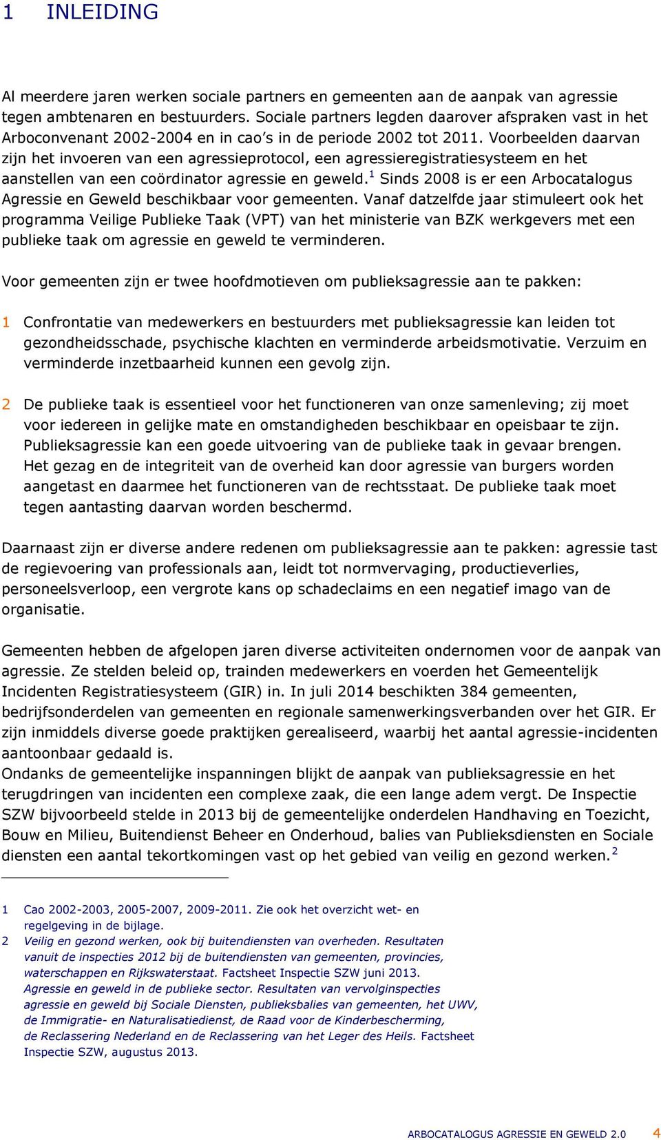 Voorbeelden daarvan zijn het invoeren van een agressieprotocol, een agressieregistratiesysteem en het aanstellen van een coördinator agressie en geweld.