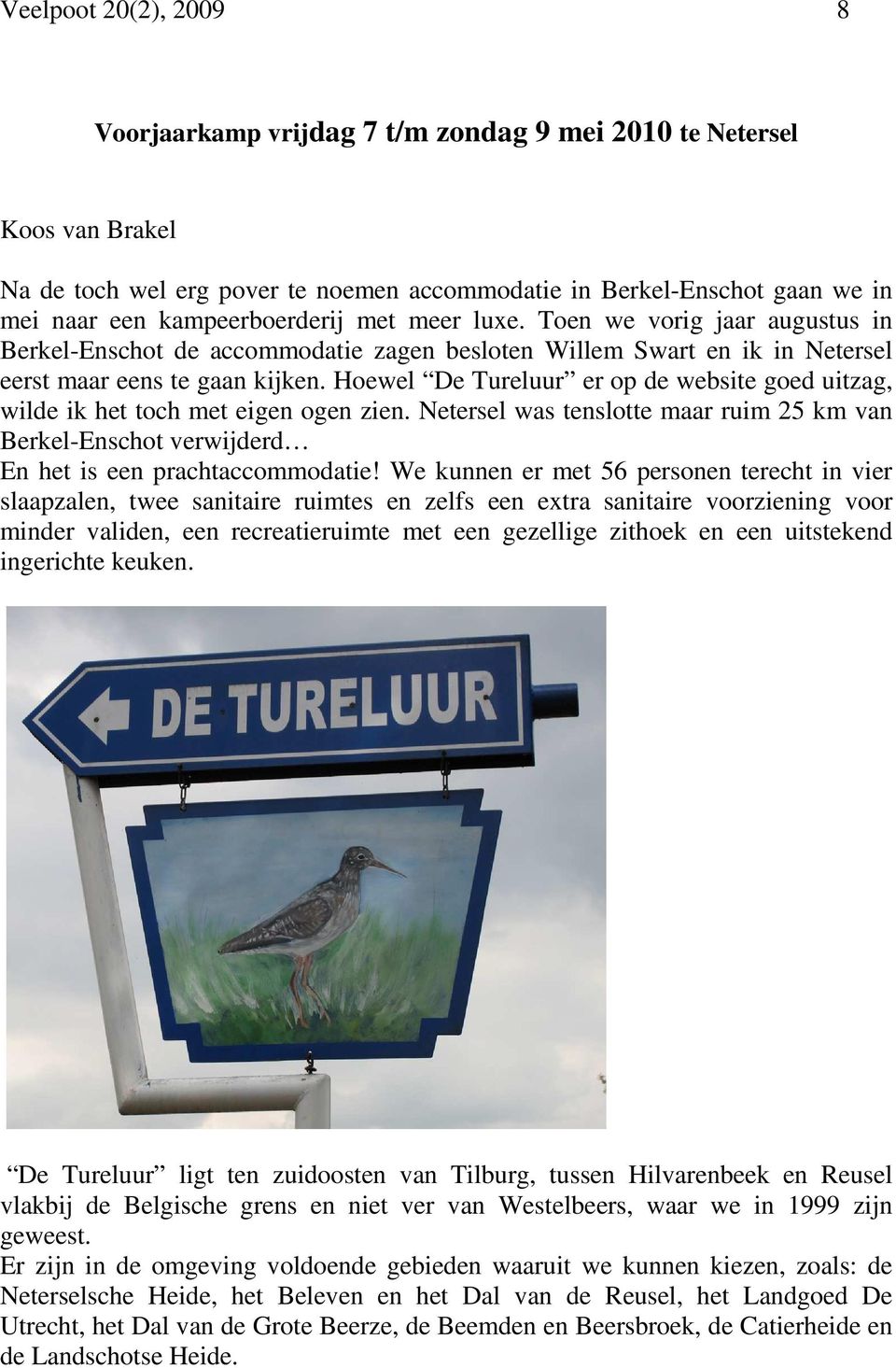 Hoewel De Tureluur er op de website goed uitzag, wilde ik het toch met eigen ogen zien. Netersel was tenslotte maar ruim 25 km van Berkel-Enschot verwijderd En het is een prachtaccommodatie!