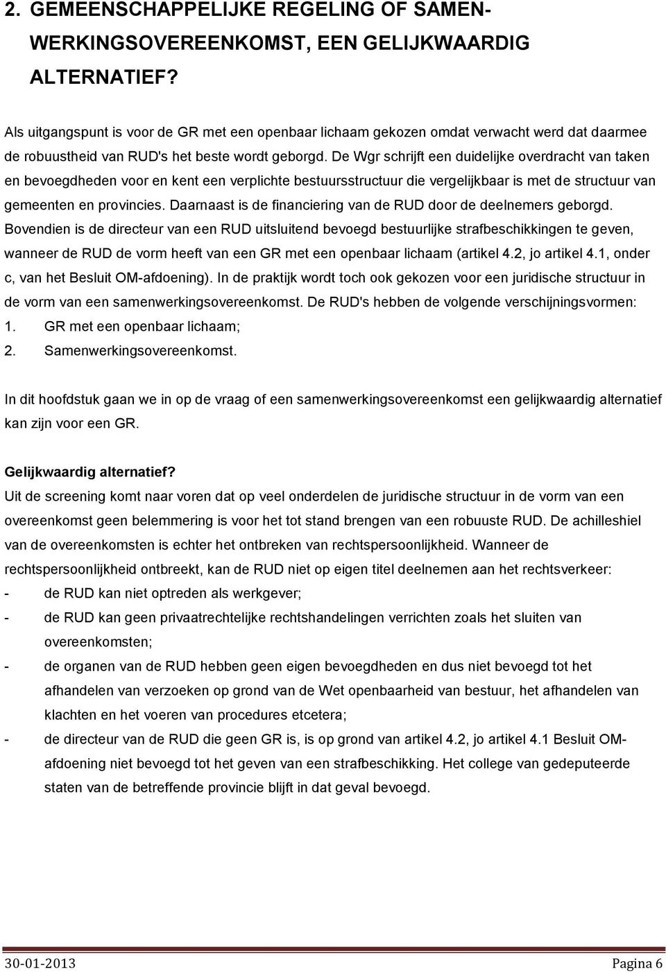 De Wgr schrijft een duidelijke overdracht van taken en bevoegdheden voor en kent een verplichte bestuursstructuur die vergelijkbaar is met de structuur van gemeenten en provincies.