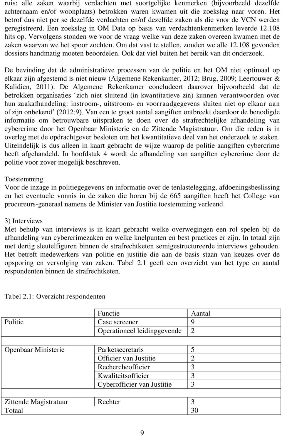 Vervolgens stonden we voor de vraag welke van deze zaken overeen kwamen met de zaken waarvan we het spoor zochten. Om dat vast te stellen, zouden we alle 12.