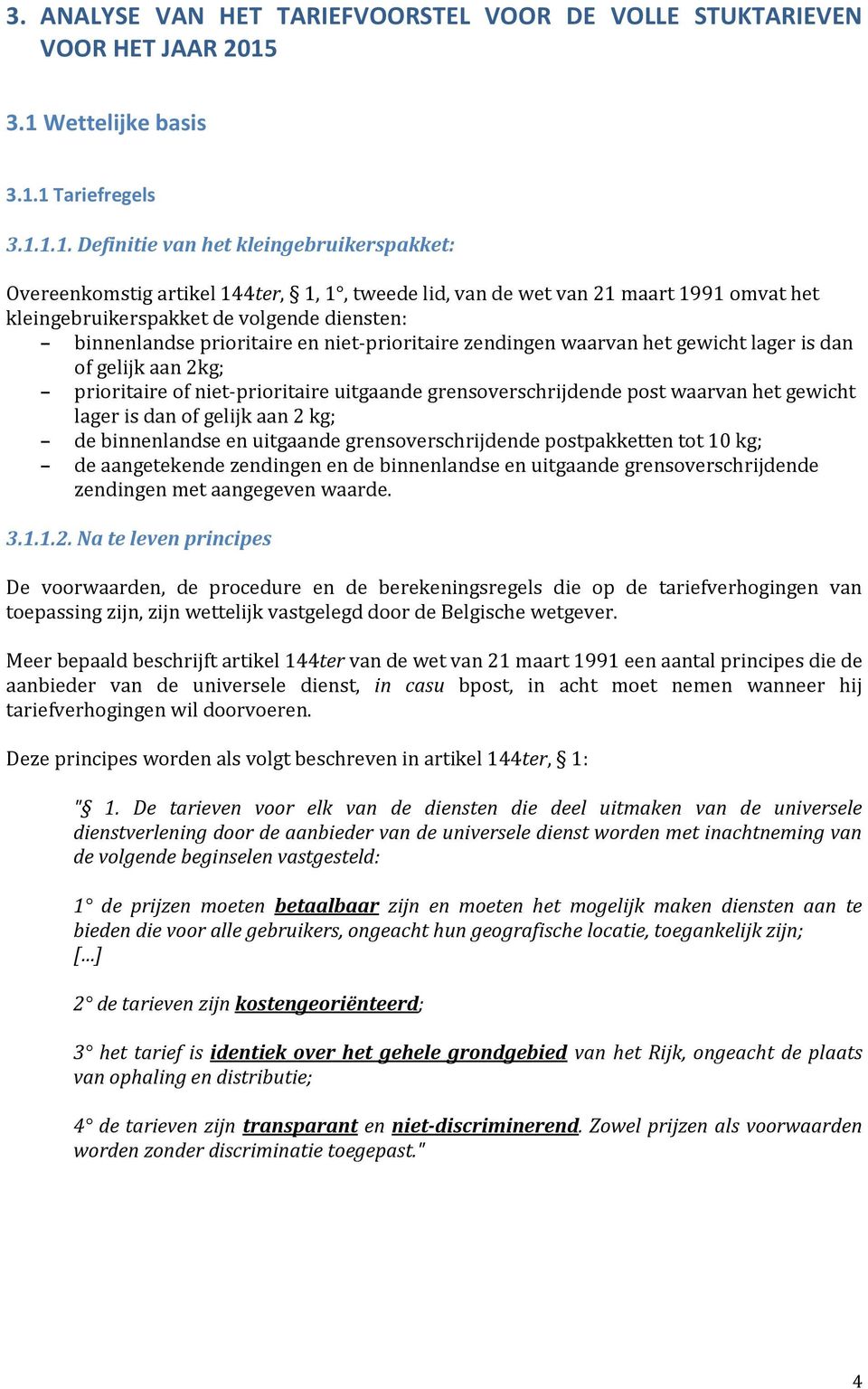 de volgende diensten: binnenlandse prioritaire en niet-prioritaire zendingen waarvan het gewicht lager is dan of gelijk aan 2kg; prioritaire of niet-prioritaire uitgaande grensoverschrijdende post