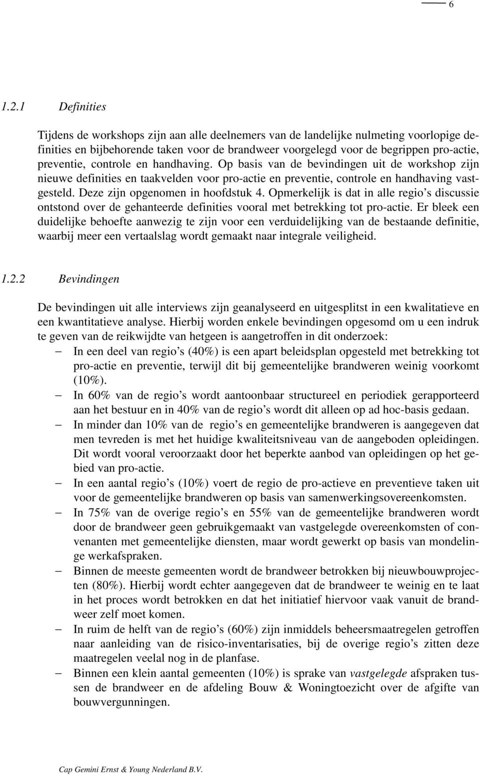 controle en handhaving. Op basis van de bevindingen uit de workshop zijn nieuwe definities en taakvelden voor pro-actie en preventie, controle en handhaving vastgesteld.