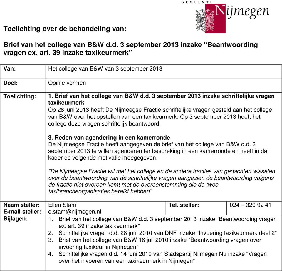 d. 3 september 2013 inzake schriftelijke vragen taxikeurmerk Op 28 juni 2013 heeft De Nijmeegse Fractie schriftelijke vragen gesteld aan het college van B&W over het opstellen van een taxikeurmerk.