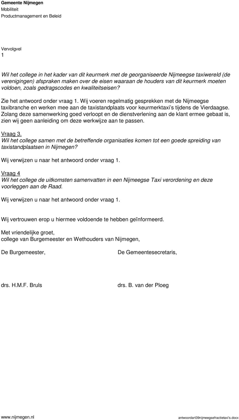 Wij voeren regelmatig gesprekken met de Nijmeegse taxibranche en werken mee aan de taxistandplaats voor keurmerktaxi s tijdens de Vierdaagse.