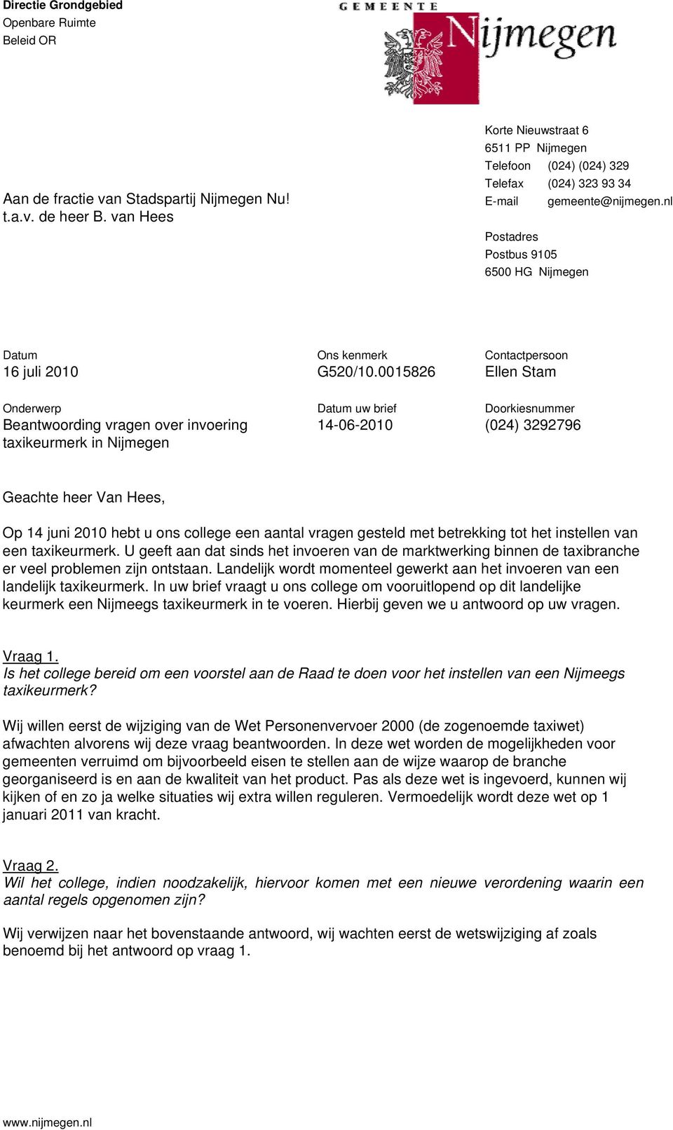 0015826 Contactpersoon Ellen Stam Onderwerp Beantwoording vragen over invoering taxikeurmerk in Nijmegen uw brief 14-06-2010 Doorkiesnummer (024) 3292796 Geachte heer Van Hees, Op 14 juni 2010 hebt u