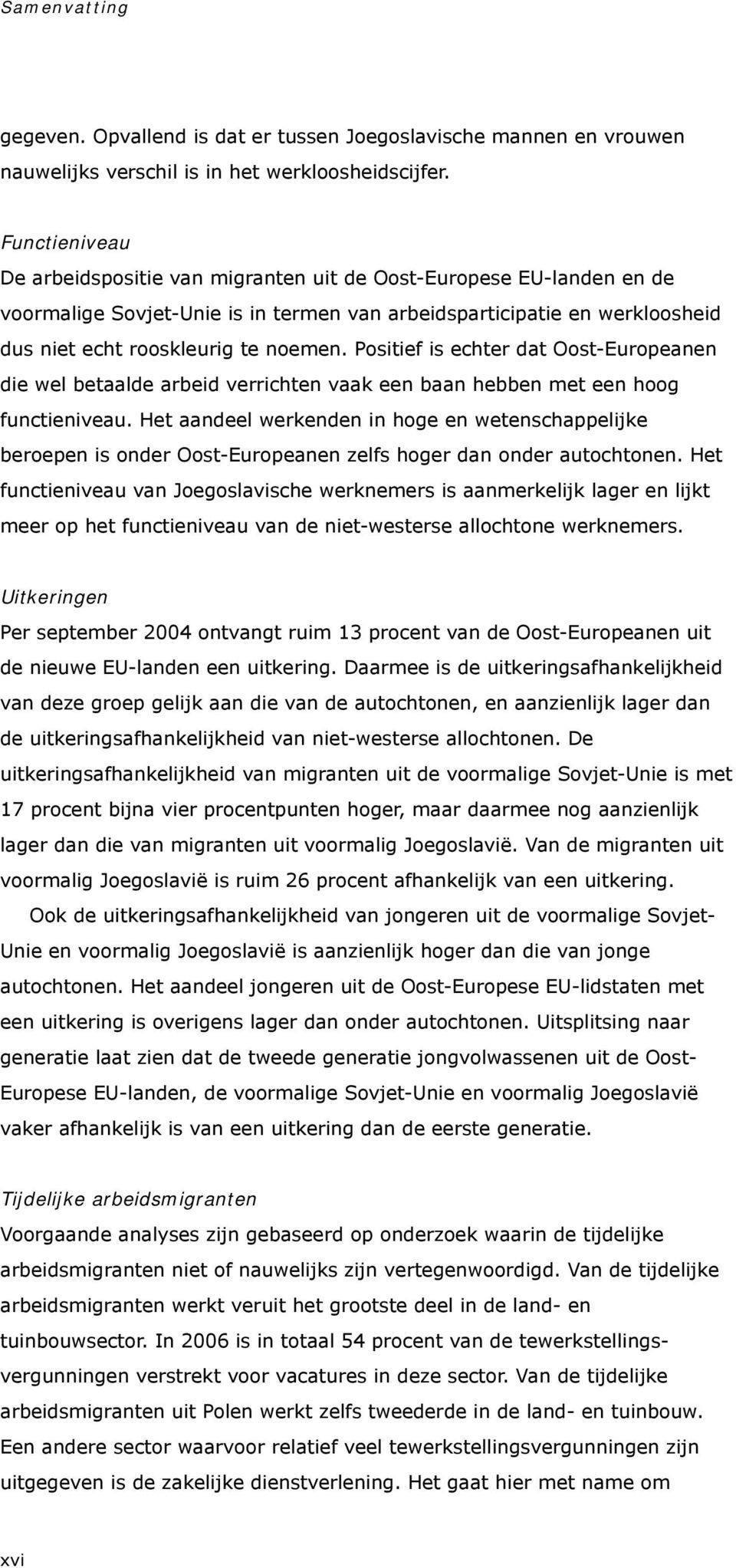 Positief is echter dat Oost-Europeanen die wel betaalde arbeid verrichten vaak een baan hebben met een hoog functieniveau.