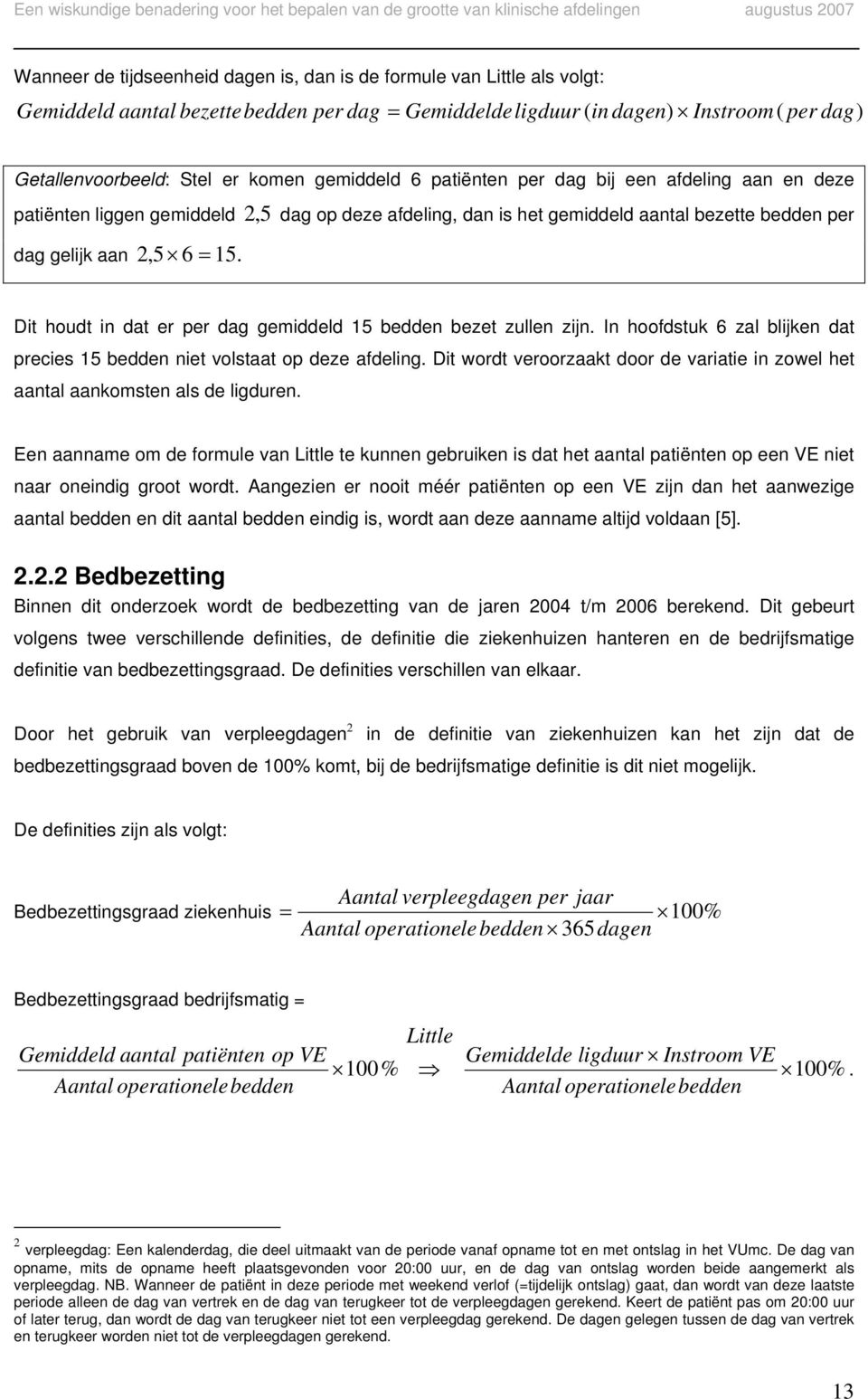 Di houd in da r r dag gmiddld 5 bddn bz zulln zijn. In hoofdsuk 6 zal blijkn da rcis 5 bddn ni volsaa o dz afdling. Di word vroorzaak door d variai in zowl h aanal aankomsn als d ligdurn.