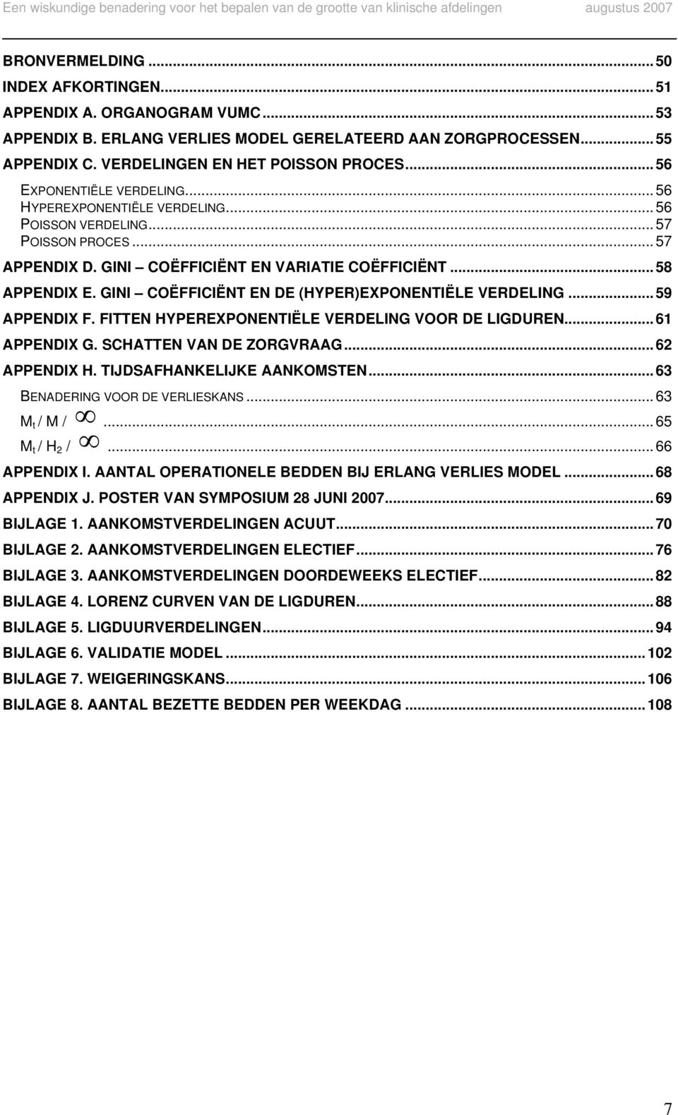 .. 57 POISSON PROCES... 57 APPENDIX D. GINI COËFFICIËNT EN VARIATIE COËFFICIËNT... 58 APPENDIX E. GINI COËFFICIËNT EN DE (HYPER)EXPONENTIËLE VERDELING... 59 APPENDIX F.