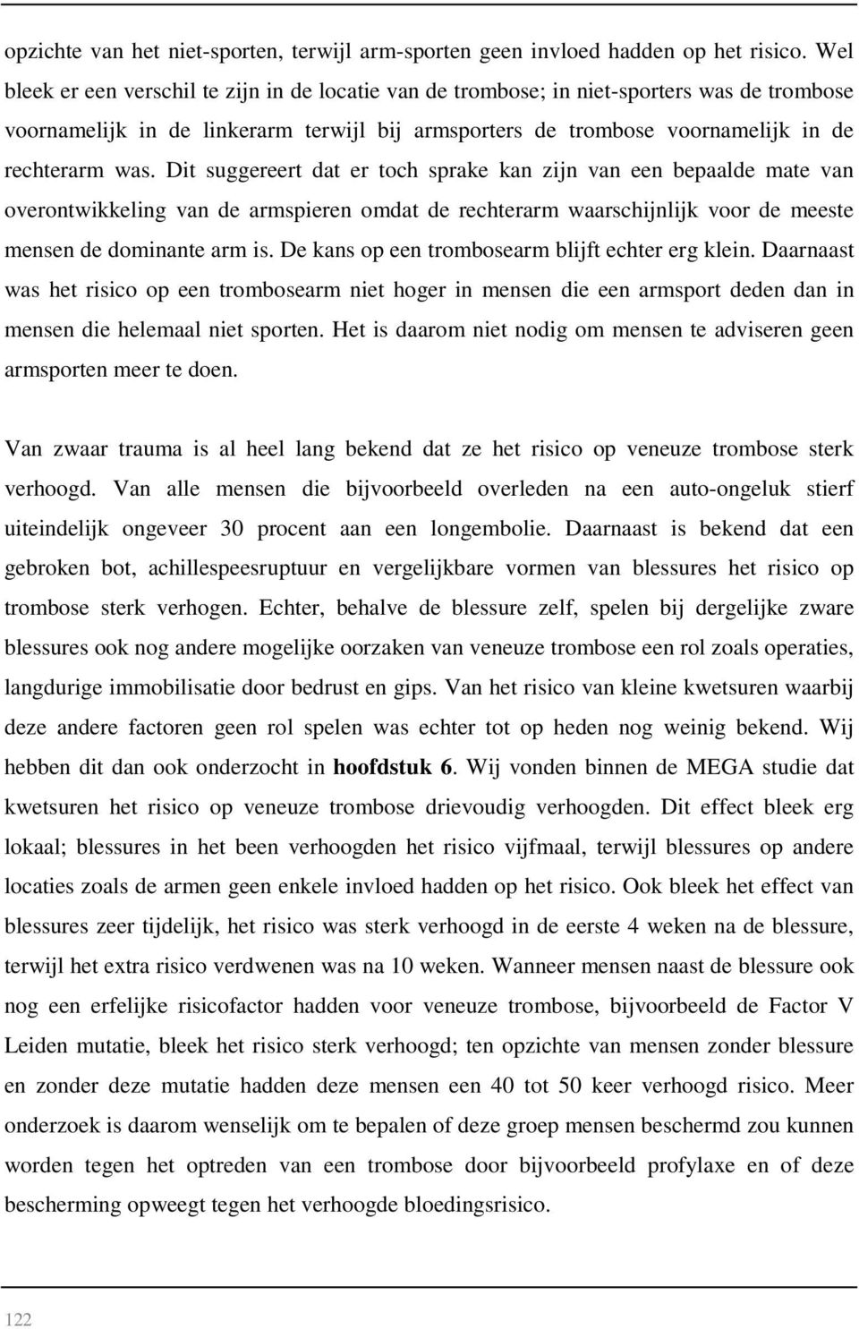 Dit suggereert dat er toch sprake kan zijn van een bepaalde mate van overontwikkeling van de armspieren omdat de rechterarm waarschijnlijk voor de meeste mensen de dominante arm is.