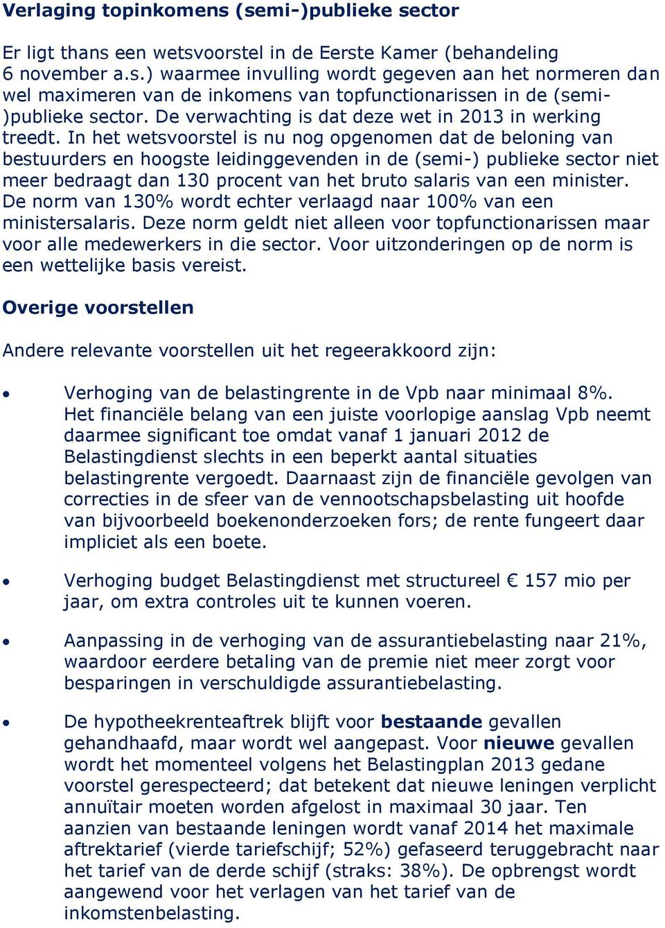 In het wetsvoorstel is nu nog opgenomen dat de beloning van bestuurders en hoogste leidinggevenden in de (semi-) publieke sector niet meer bedraagt dan 130 procent van het bruto salaris van een